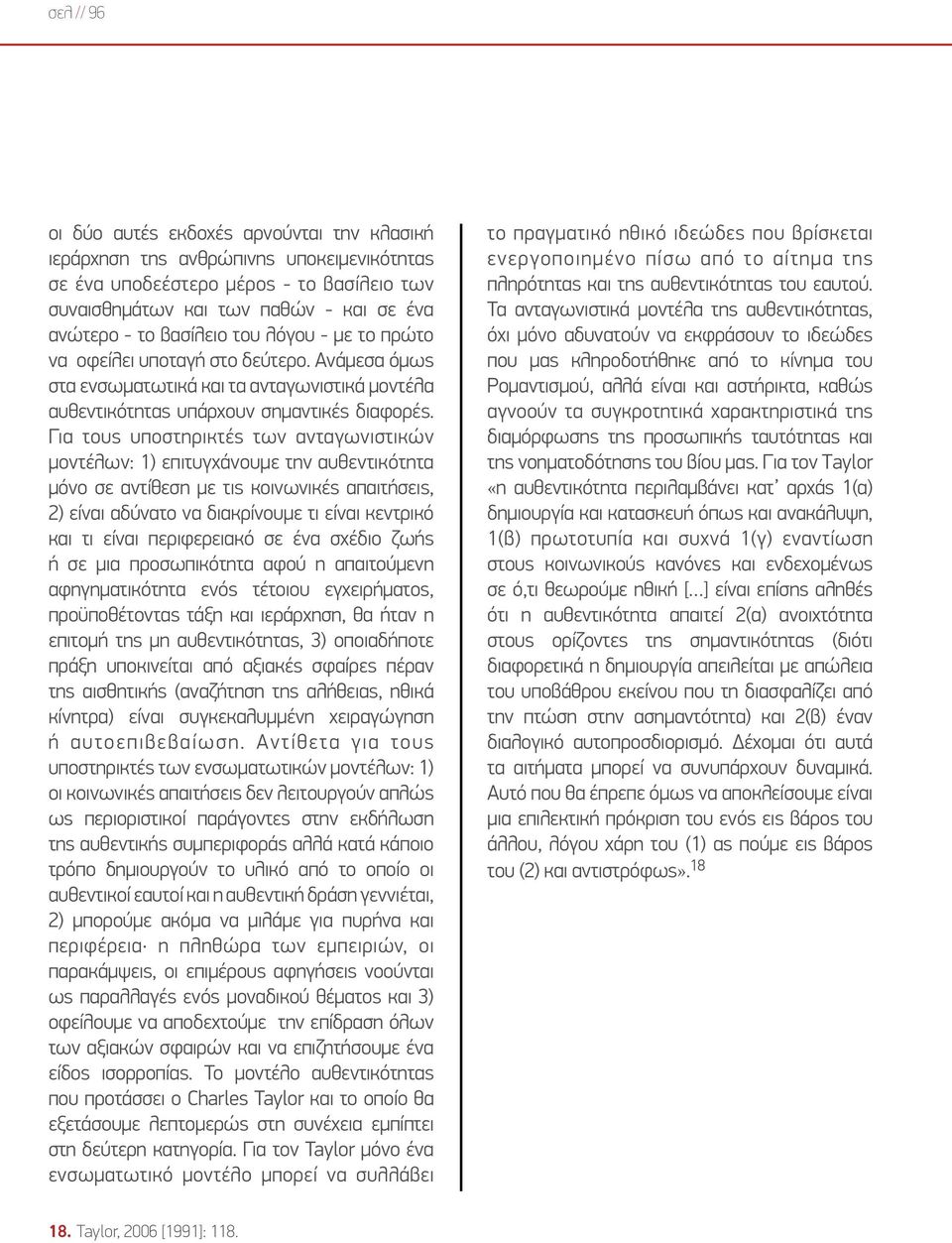Για τους υποστηρικτές των ανταγωνιστικών μοντέλων: 1) επιτυγχάνουμε την αυθεντικότητα μόνο σε αντίθεση με τις κοινωνικές απαιτήσεις, 2) είναι αδύνατο να διακρίνουμε τι είναι κεντρικό και τι είναι