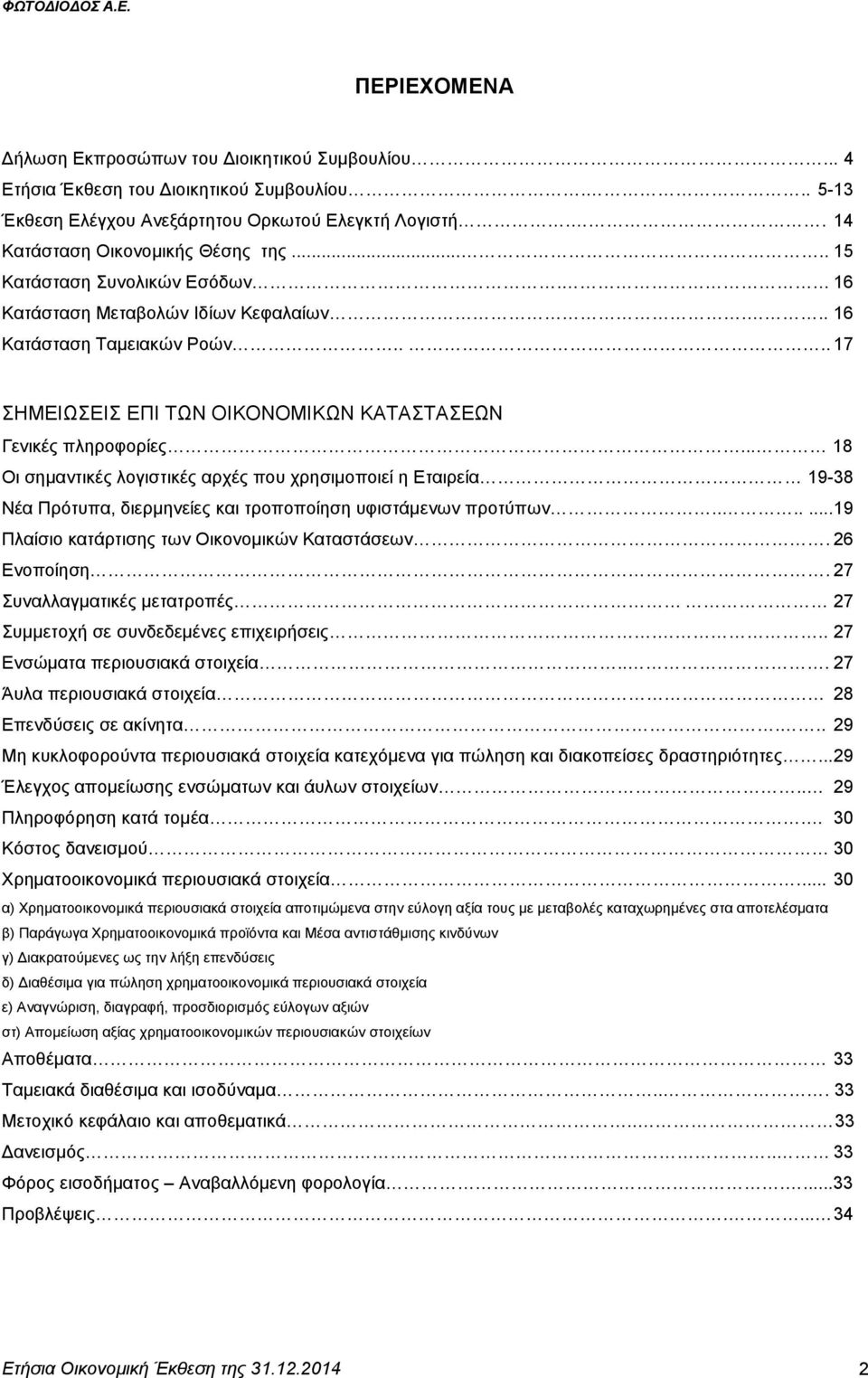 .. 18 Οι σημαντικές λογιστικές αρχές που χρησιμοποιεί η Εταιρεία 19-38 Νέα Πρότυπα, διερμηνείες και τροποποίηση υφιστάμενων προτύπων.......19 Πλαίσιο κατάρτισης των Οικονομικών Καταστάσεων.