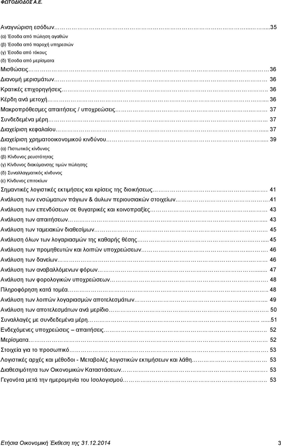 .... 39 (α) Πιστωτικός κίνδυνος (β) Κίνδυνος ρευστότητας (γ) Κίνδυνος διακύμανσης τιμών πώλησης (δ) Συναλλαγματικός κίνδυνος (ε) Κίνδυνος επιτοκίων Σημαντικές λογιστικές εκτιμήσεις και κρίσεις της