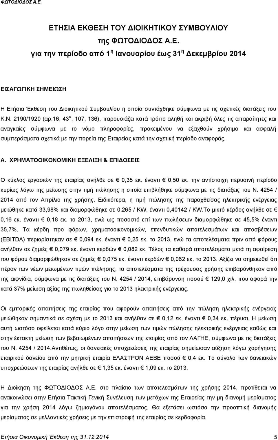 16, 43 α, 107, 136), παρουσιάζει κατά τρόπο αληθή και ακριβή όλες τις απαραίτητες και αναγκαίες σύμφωνα με το νόμο πληροφορίες, προκειμένου να εξαχθούν χρήσιμα και ασφαλή συμπεράσματα σχετικά με την