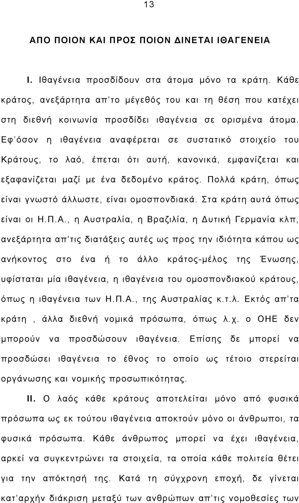 Εφ όσον η ιθαγένεια αναφέρεται σε συστατικό στοιχείο του Κράτους, το λαό, έπεται ότι αυτή, κανονικά, εμφανίζεται και εξαφανίζεται μαζί με ένα δεδομένο κράτος.