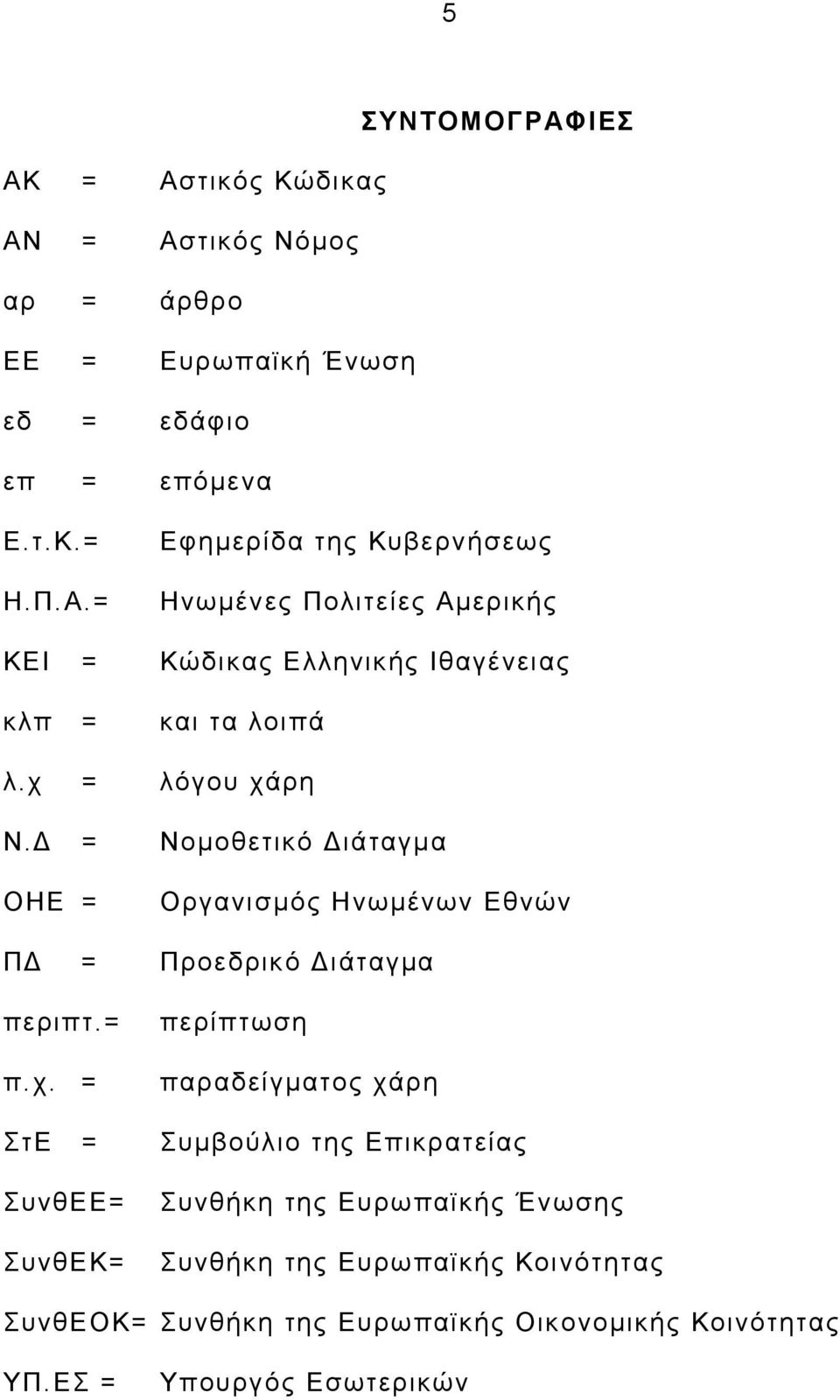 ΣτΕ = Συμβούλιο της Επικρατείας ΣυνθΕΕ= ΣυνθΕΚ= Συνθήκη της Ευρωπαϊκής Ένωσης Συνθήκη της Ευρωπαϊκής Κοινότητας ΣυνθΕΟΚ= Συνθήκη της Ευρωπαϊκής