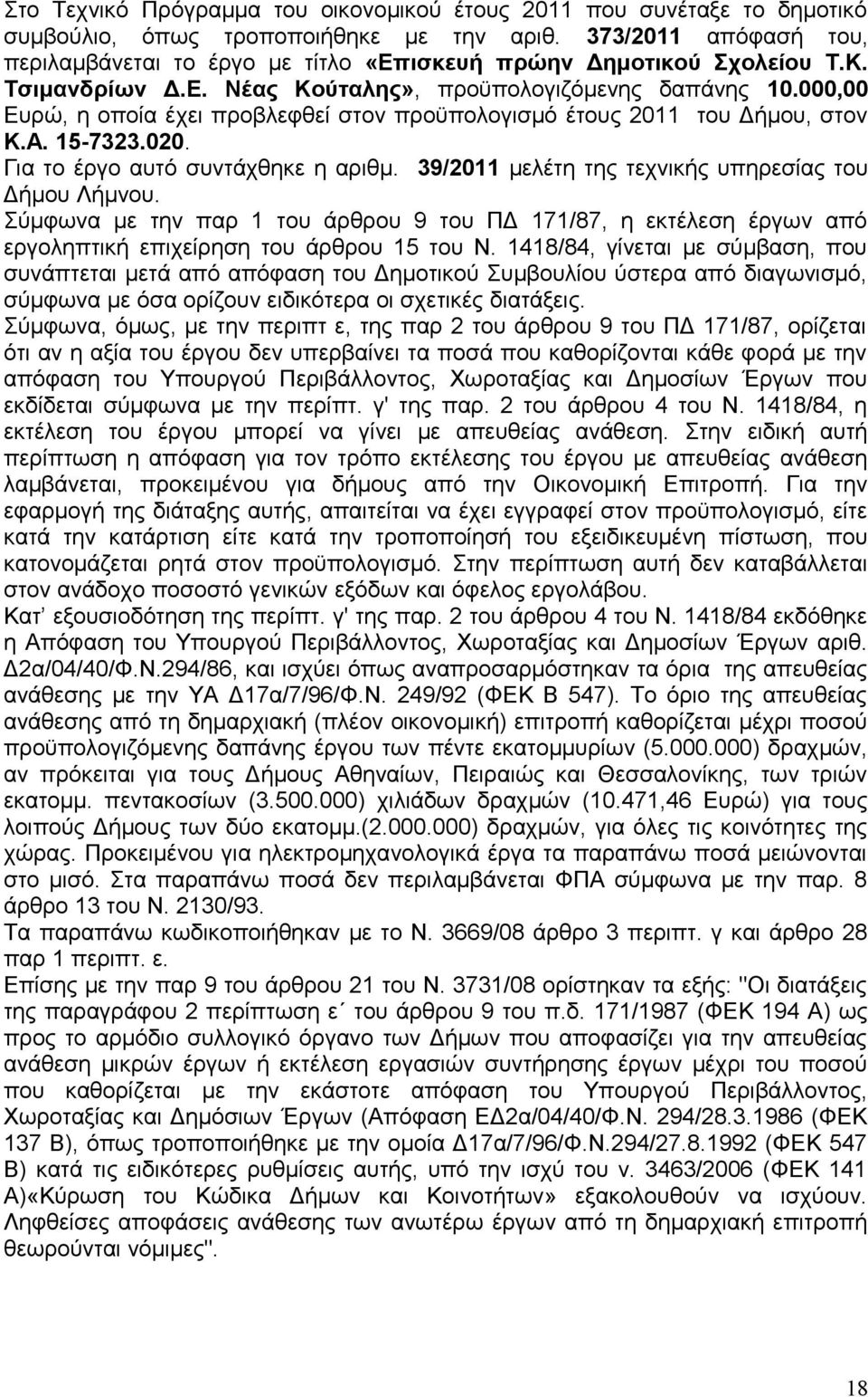 000,00 Ευρώ, η οποία έχει προβλεφθεί στον προϋπολογισμό έτους 2011 του Δήμου, στον Κ.Α. 15-7323.020. Για το έργο αυτό συντάχθηκε η αριθμ. 39/2011 μελέτη της τεχνικής υπηρεσίας του Δήμου Λήμνου.