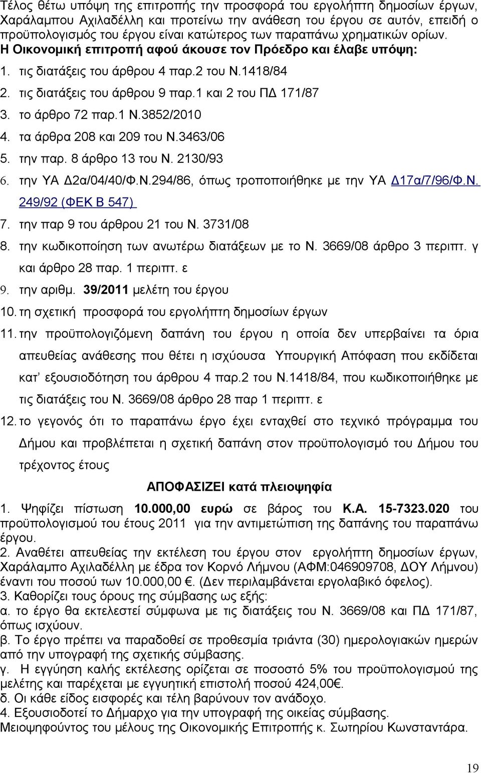 το άρθρο 72 παρ.1 Ν.3852/2010 4. τα άρθρα 208 και 209 του Ν.3463/06 5. την παρ. 8 άρθρο 13 του Ν. 2130/93 6. την ΥΑ Δ2α/04/40/Φ.Ν.294/86, όπως τροποποιήθηκε με την ΥΑ Δ17α/7/96/Φ.Ν. 249/92 (ΦΕΚ Β 547) 7.