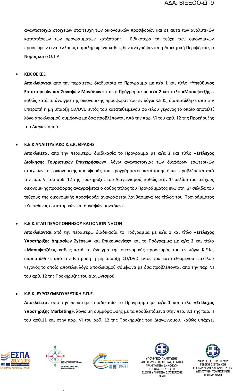 Πρόγραμμα με α/α 2 και τίτλο «Μπουφετζής», καθώς κατά το άνοιγμα της οικονομικής προσφοράς του εν λόγω, διαπιστώθηκε από την Επιτροπή η μη ύπαρξη CD/DVD εντός του κατατεθειμένου φακέλου γεγονός το