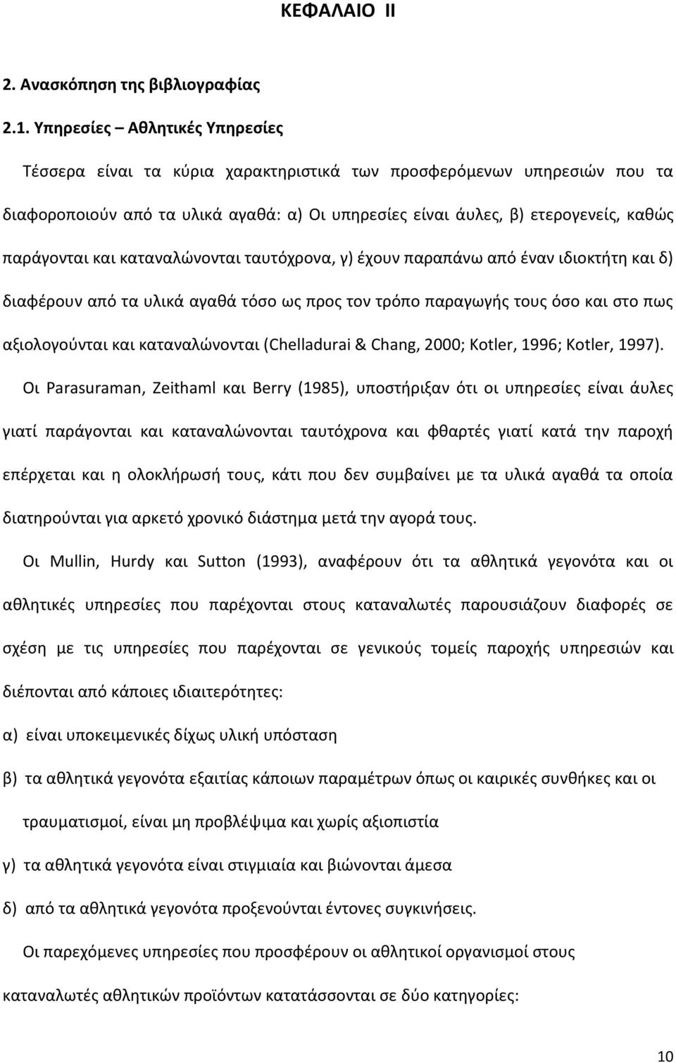 και καταναλώνονται ταυτόχρονα, γ) έχουν παραπάνω από έναν ιδιοκτήτη και δ) διαφέρουν από τα υλικά αγαθά τόσο ως προς τον τρόπο παραγωγής τους όσο και στο πως αξιολογούνται και καταναλώνονται