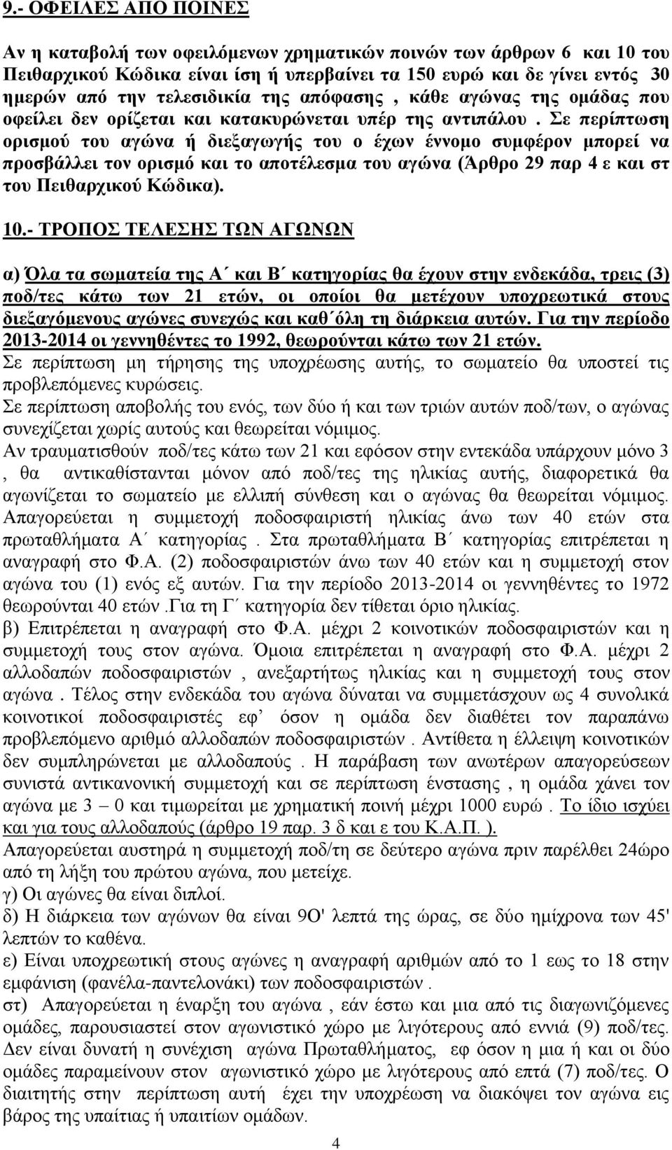 Σε περίπτωση ορισμού του αγώνα ή διεξαγωγής του ο έχων έννομο συμφέρον μπορεί να προσβάλλει τον ορισμό και το αποτέλεσμα του αγώνα (Άρθρο 29 παρ 4 ε και στ του Πειθαρχικού Κώδικα). 10.