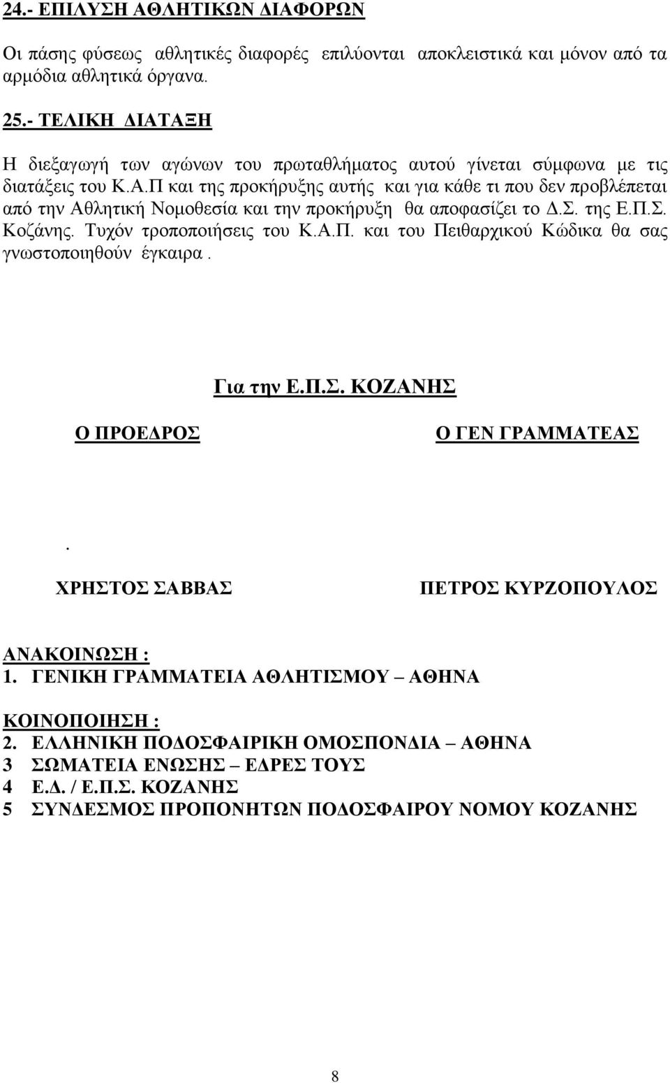 Σ. της Ε.Π.Σ. Κοζάνης. Τυχόν τροποποιήσεις του Κ.Α.Π. και του Πειθαρχικού Κώδικα θα σας γνωστοποιηθούν έγκαιρα. Για την Ε.Π.Σ. ΚΟΖΑΝΗΣ Ο ΠΡΟΕΔΡΟΣ Ο ΓΕΝ ΓΡΑΜΜΑΤΕΑΣ.