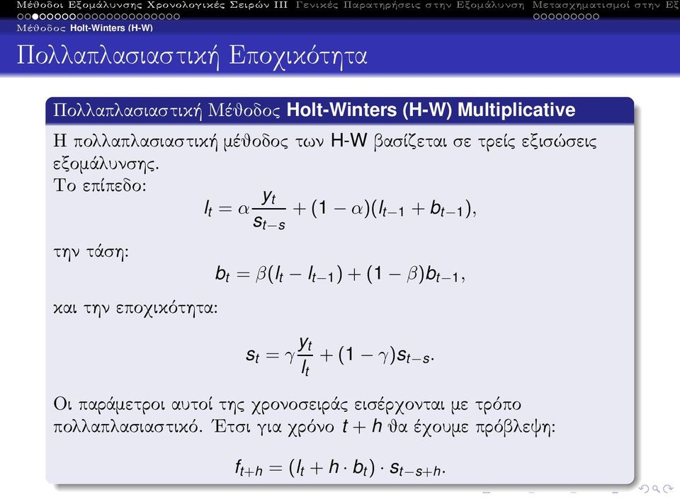 Το επίπεδο: l t = α y t s t s +(1 α)(l t 1 + b t 1 ), την τάση: και την εποχικότητα: b t = β(l t l t 1 )+(1 β)b t 1, s t = γ