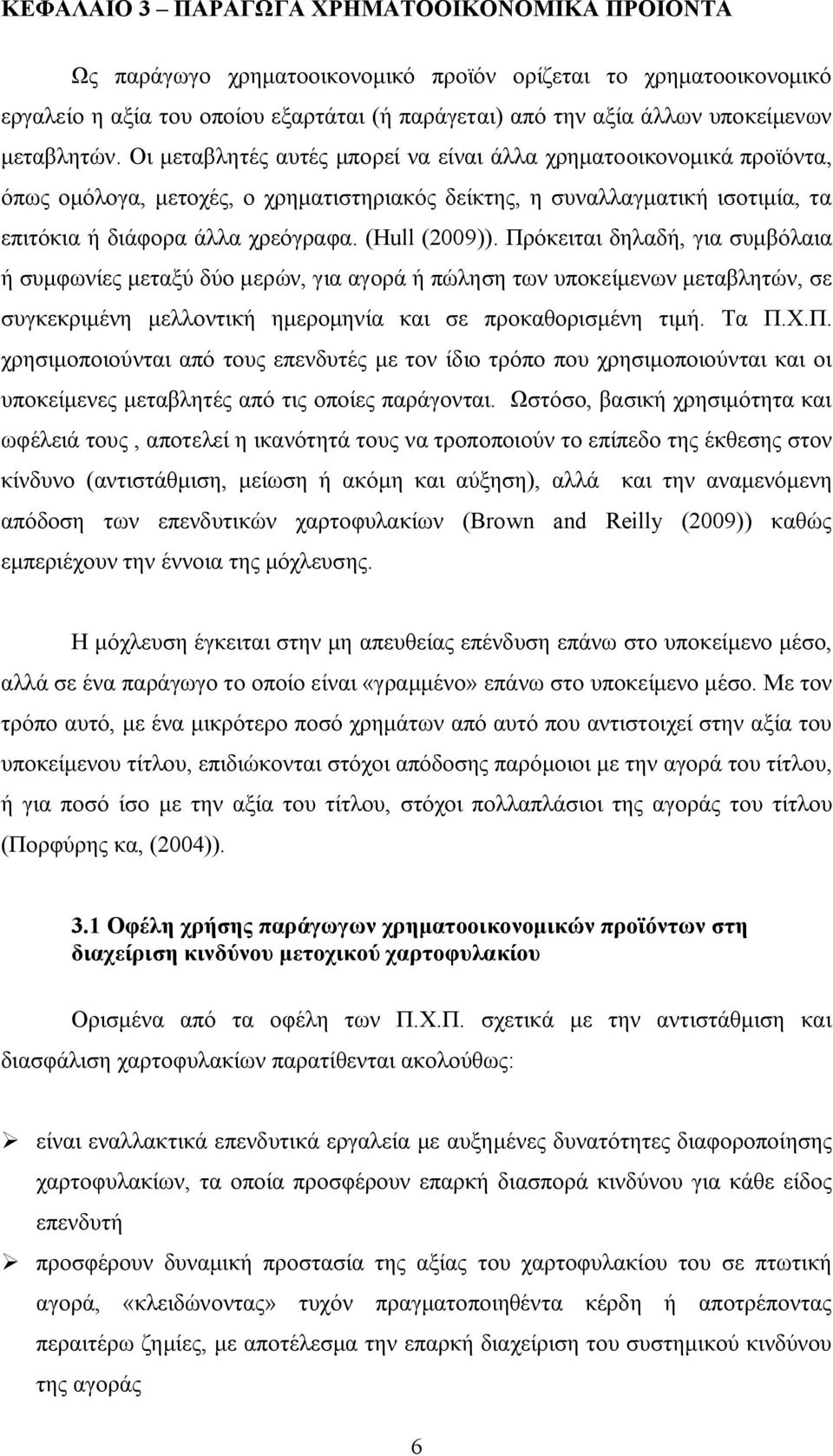 (Hull (2009)). Πρόκειται δηλαδή, για συμβόλαια ή συμφωνίες μεταξύ δύο μερών, για αγορά ή πώληση των υποκείμενων μεταβλητών, σε συγκεκριμένη μελλοντική ημερομηνία και σε προκαθορισμένη τιμή. Τα Π.Χ.Π. χρησιμοποιούνται από τους επενδυτές με τον ίδιο τρόπο που χρησιμοποιούνται και οι υποκείμενες μεταβλητές από τις οποίες παράγονται.