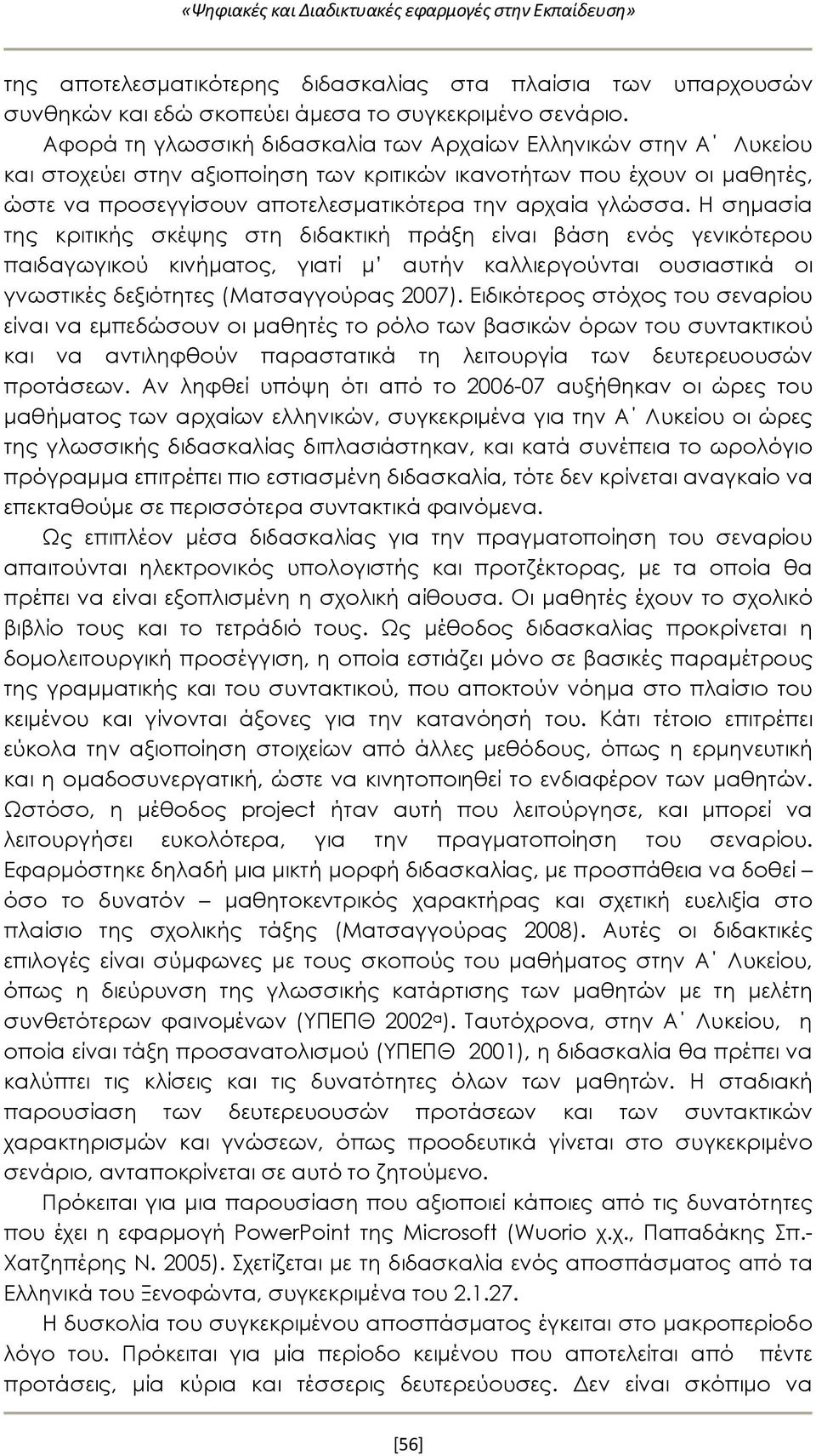 Η σημασία της κριτικής σκέψης στη διδακτική πράξη είναι βάση ενός γενικότερου παιδαγωγικού κινήματος, γιατί μ αυτήν καλλιεργούνται ουσιαστικά οι γνωστικές δεξιότητες (Ματσαγγούρας 2007).