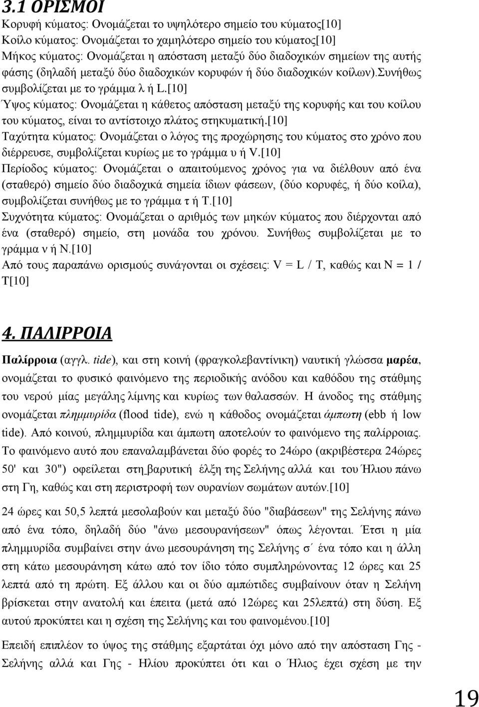 [10] Ύψος κύματος: Ονομάζεται η κάθετος απόσταση μεταξύ της κορυφής και του κοίλου του κύματος, είναι το αντίστοιχο πλάτος στηκυματική.