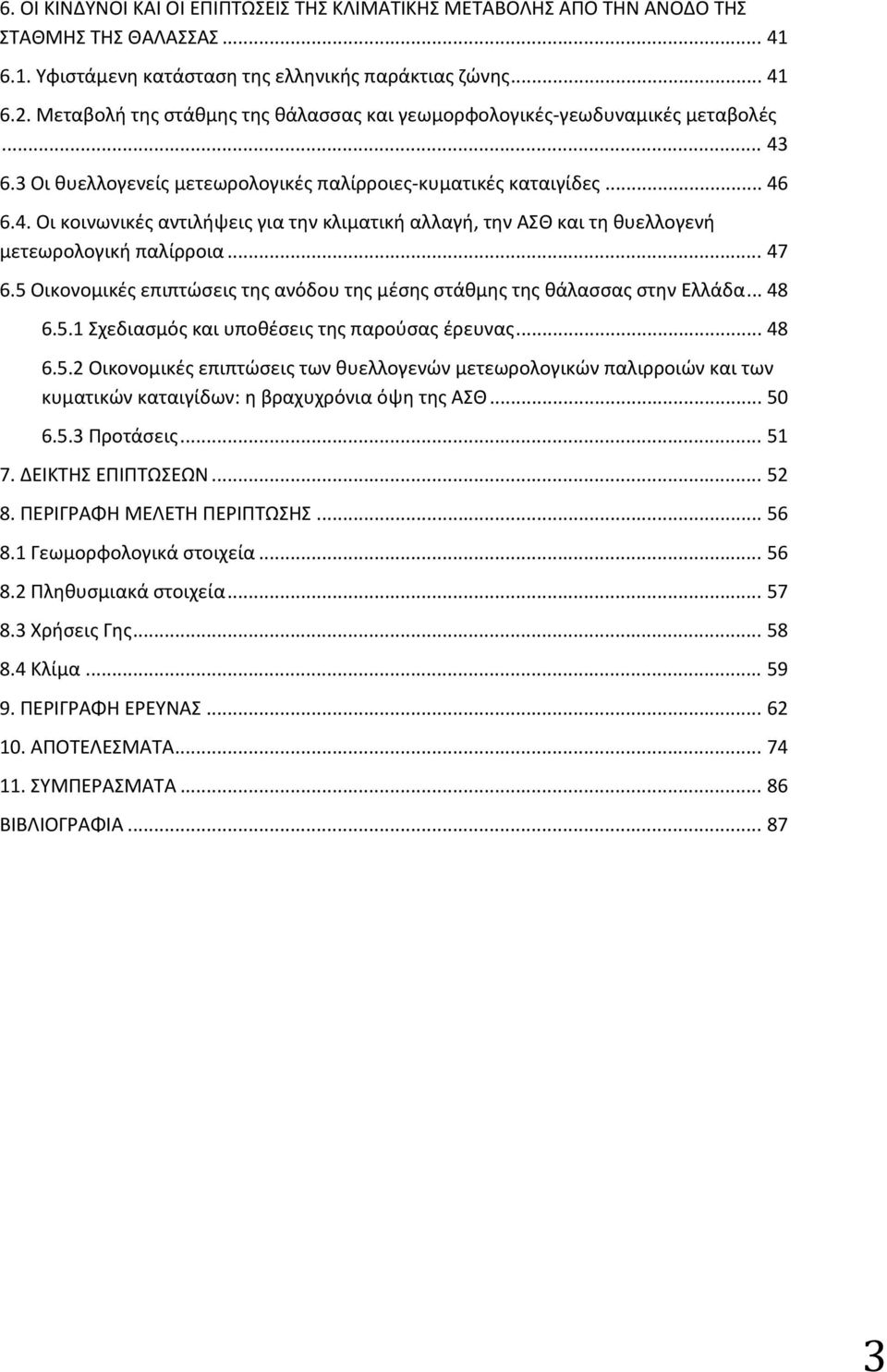 .. 47 6.5 Οικονομικές επιπτώσεις της ανόδου της μέσης στάθμης της θάλασσας στην Ελλάδα... 48 6.5.1 Σχεδιασμός και υποθέσεις της παρούσας έρευνας... 48 6.5.2 Οικονομικές επιπτώσεις των θυελλογενών μετεωρολογικών παλιρροιών και των κυματικών καταιγίδων: η βραχυχρόνια όψη της ΑΣΘ.