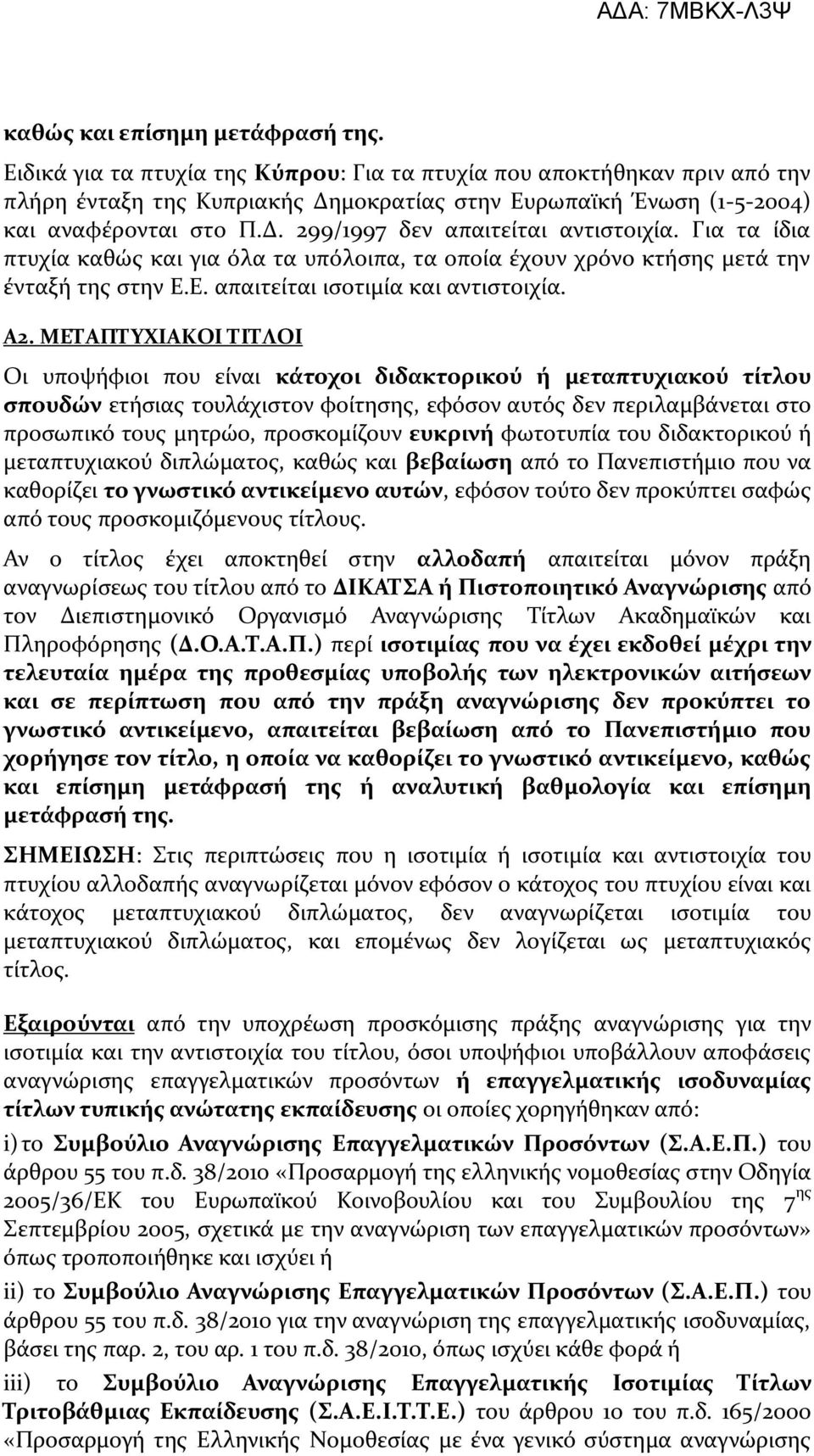 Για τα ίδια πτυχία καθώς και για όλα τα υπόλοιπα, τα οποία έχουν χρόνο κτήσης μετά την ένταξή της στην Ε.Ε. απαιτείται ισοτιμία και αντιστοιχία. Α2.