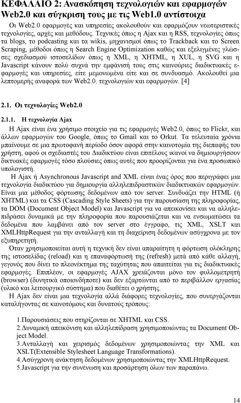 Τεχνικές όπως η Ajax και η RSS, τεχνολογίες όπως τα blogs, το podcasting και τα wikis, µηχανισµοί όπως το Trackback και το Screen Scraping, µέθοδοι όπως η Search Engine Optimization καθώς και