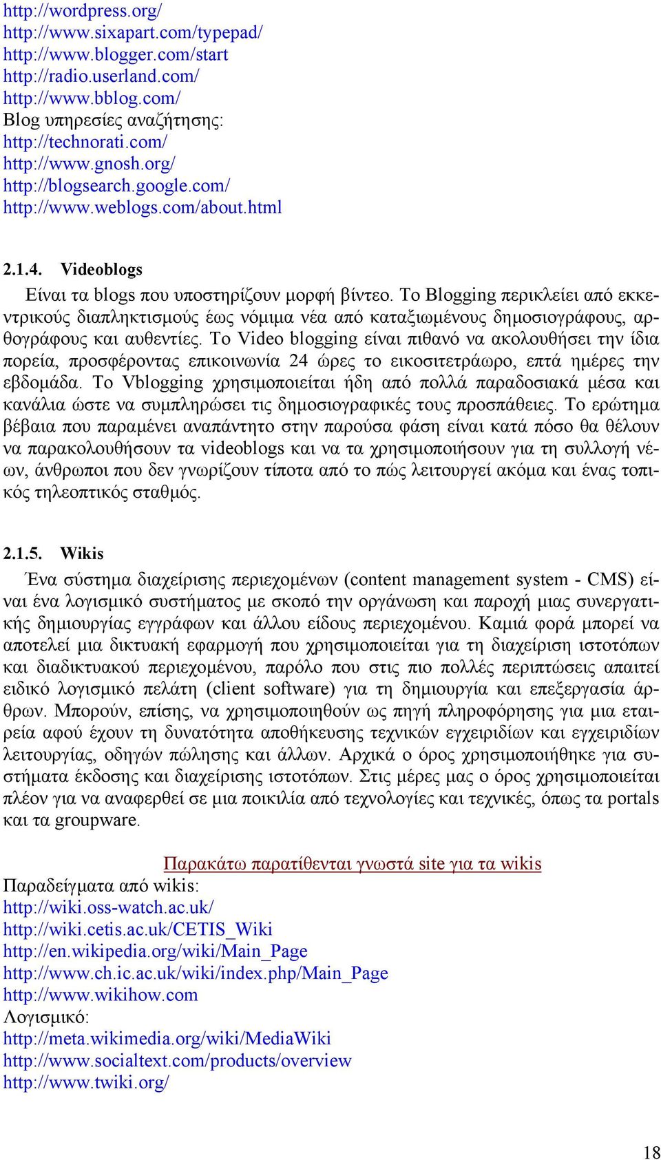 Το Blogging περικλείει από εκκεντρικούς διαπληκτισµούς έως νόµιµα νέα από καταξιωµένους δηµοσιογράφους, αρθογράφους και αυθεντίες.