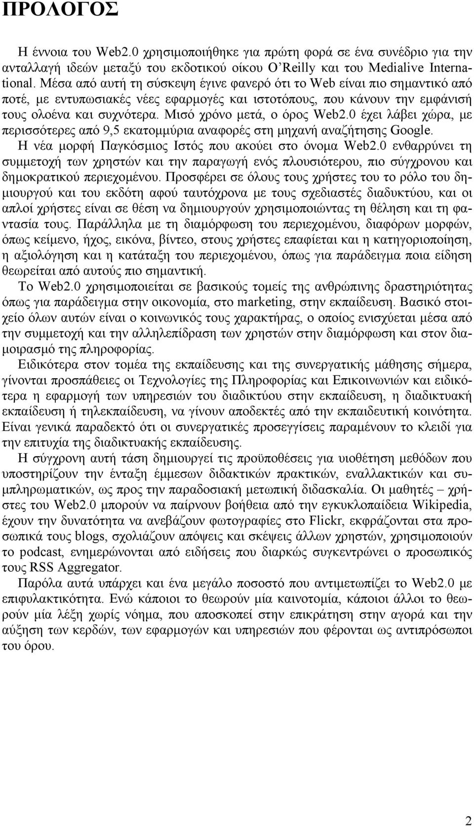 Μισό χρόνο µετά, ο όρος Web2.0 έχει λάβει χώρα, µε περισσότερες από 9,5 εκατοµµύρια αναφορές στη µηχανή αναζήτησης Google. Η νέα µορφή Παγκόσµιος Ιστός που ακούει στο όνοµα Web2.