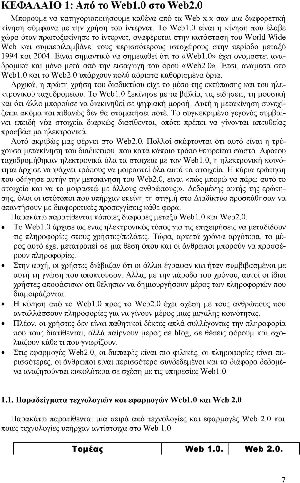 Είναι σηµαντικό να σηµειωθεί ότι το «Web1.0» έχει ονοµαστεί αναδροµικά και µόνο µετά από την εισαγωγή του όρου «Web2.0». Έτσι, ανάµεσα στο Web1.0 και το Web2.0 υπάρχουν πολύ αόριστα καθορισµένα όρια.