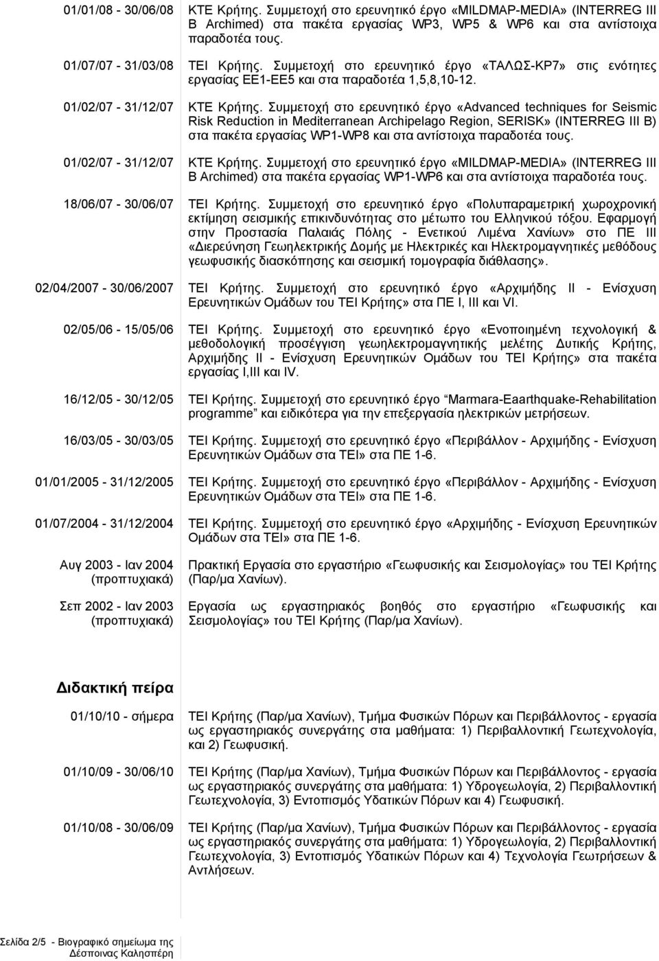 Συμμετοχή στο ερευνητικό έργο «Advanced techniques for Seismic στα πακέτα εργασίας WP1-WP8 και στα αντίστοιχα παραδοτέα τους. 01/02/07-31/12/07 ΚΤΕ Κρήτης.