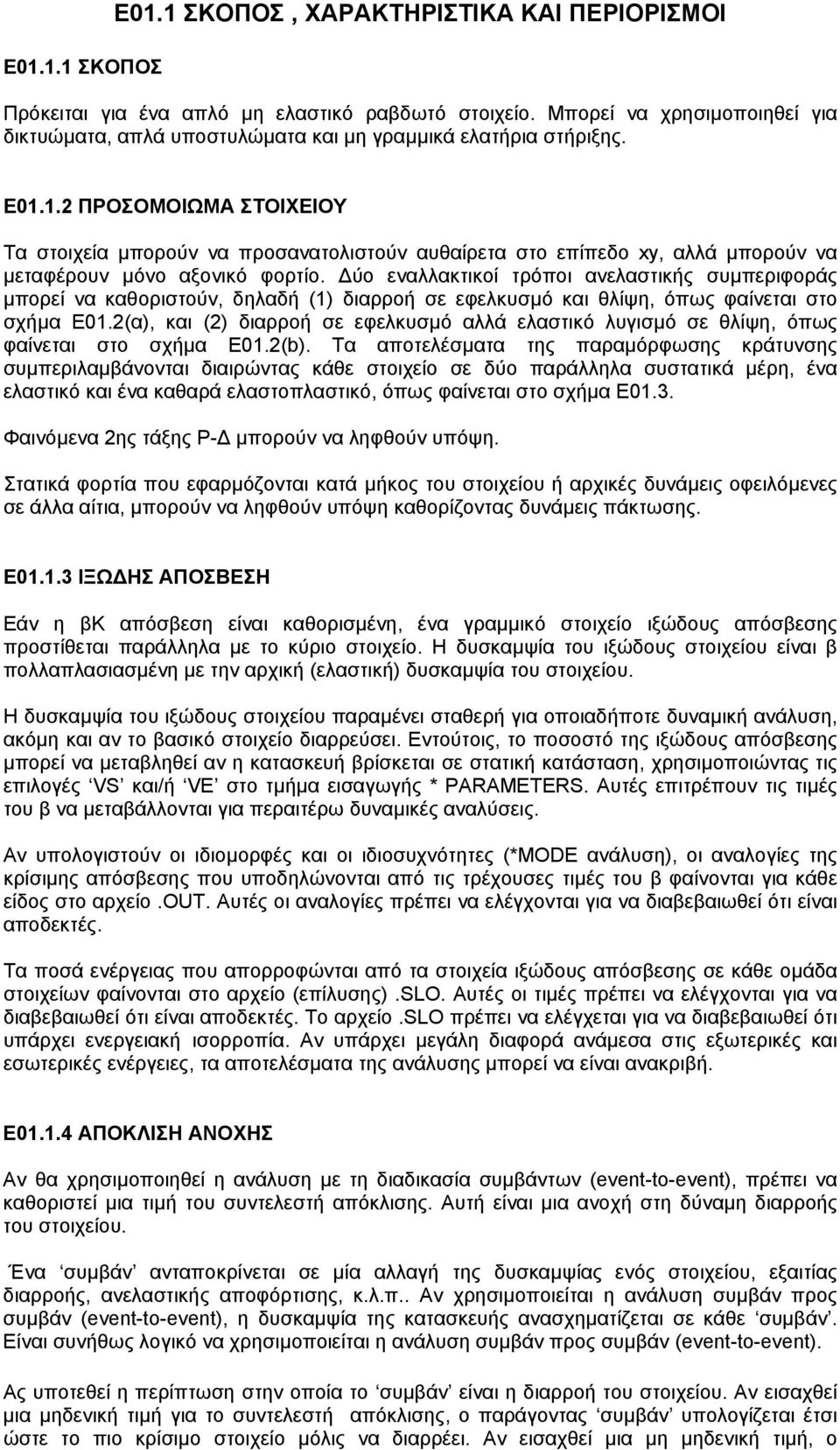 1.2 ΠΡΟΣΟΜΟΙΩΜΑ ΣΤΟΙΧΕΙΟΥ Τα στοιχεία µπορούν να προσανατολιστούν αυθαίρετα στο επίπεδο xy, αλλά µπορούν να µεταφέρουν µόνο αξονικό φορτίο.