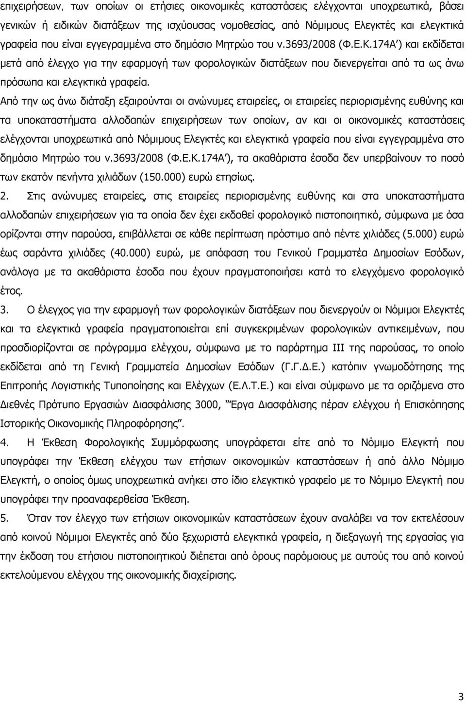 Από την ως άνω διάταξη εξαιρούνται οι ανώνυμες εταιρείες, οι εταιρείες περιορισμένης ευθύνης και τα υποκαταστήματα αλλοδαπών επιχειρήσεων των οποίων, αν και οι οικονομικές καταστάσεις ελέγχονται