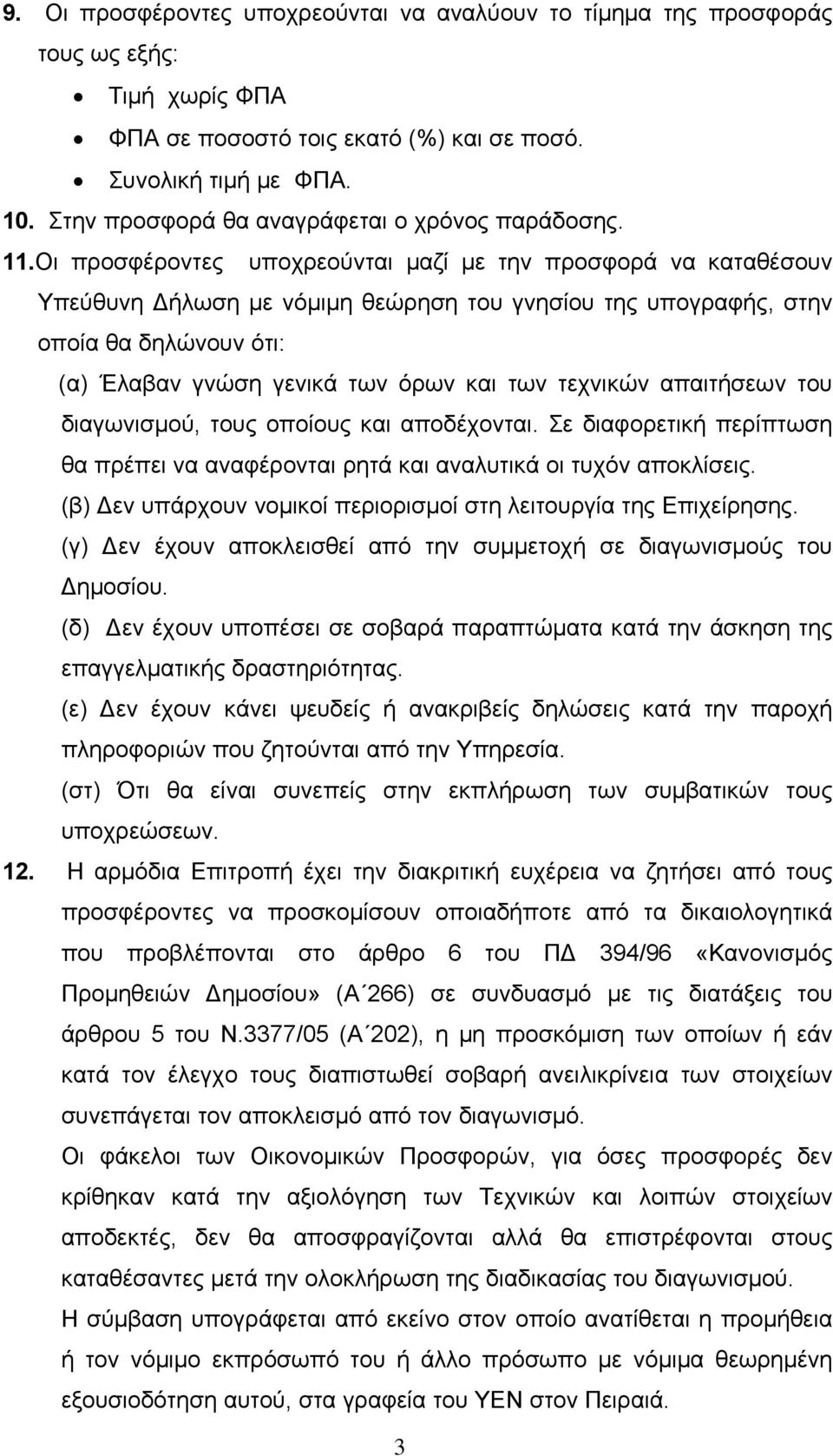 Οι προσφέροντες υποχρεούνται μαζί με την προσφορά να καταθέσουν Υπεύθυνη Δήλωση με νόμιμη θεώρηση του γνησίου της υπογραφής, στην οποία θα δηλώνουν ότι: (α) Έλαβαν γνώση γενικά των όρων και των