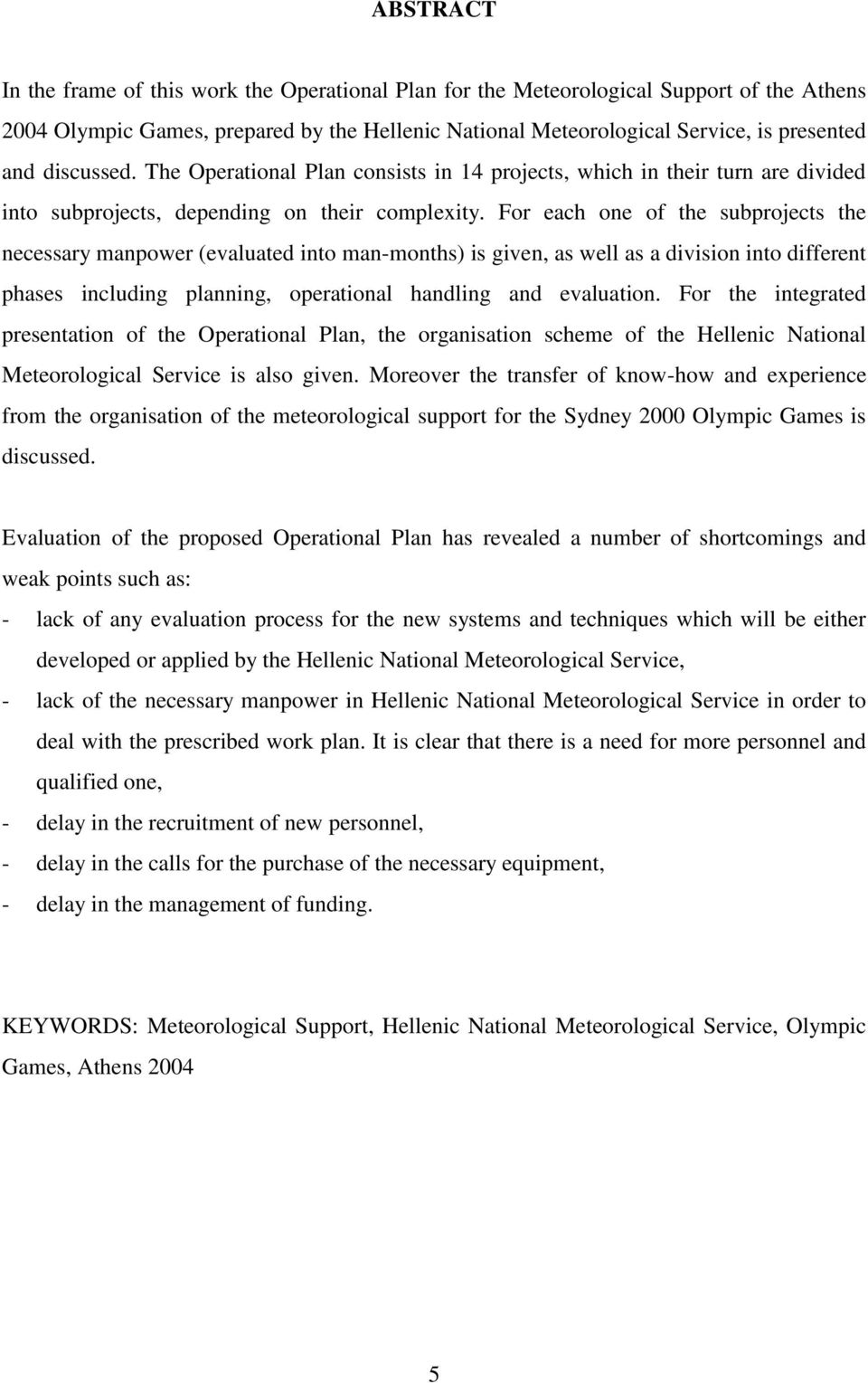 For each one of the subprojects the necessary manpower (evaluated into man-months) is given, as well as a division into different phases including planning, operational handling and evaluation.