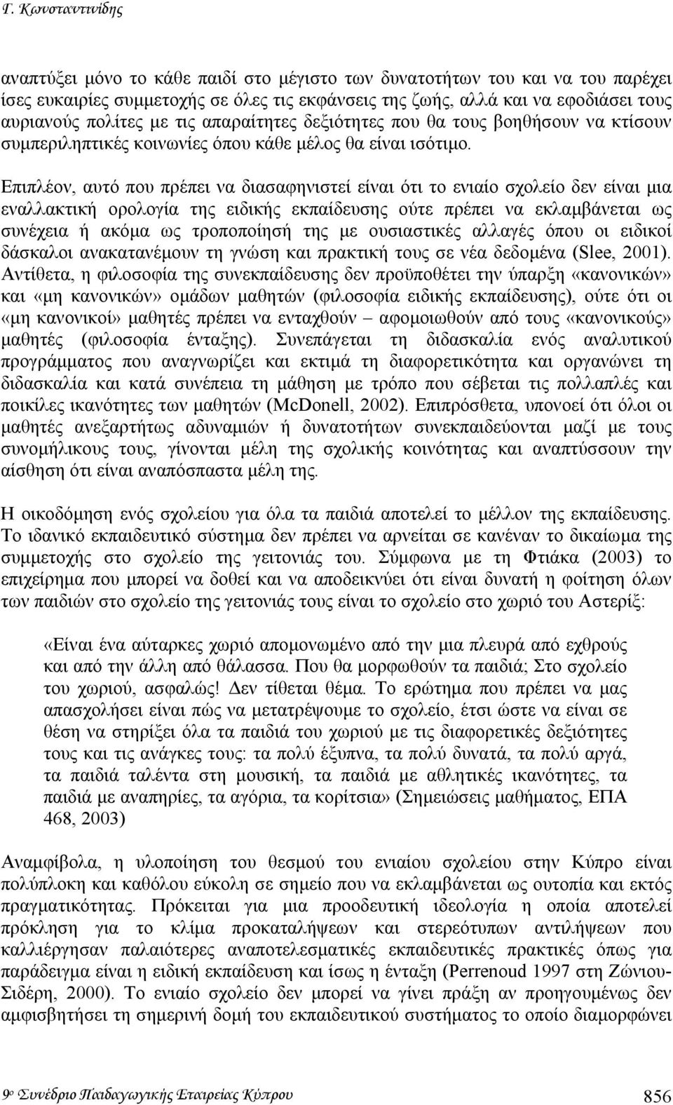 Επιπλέον, αυτό που πρέπει να διασαφηνιστεί είναι ότι το ενιαίο σχολείο δεν είναι µια εναλλακτική ορολογία της ειδικής εκπαίδευσης ούτε πρέπει να εκλαµβάνεται ως συνέχεια ή ακόµα ως τροποποίησή της µε