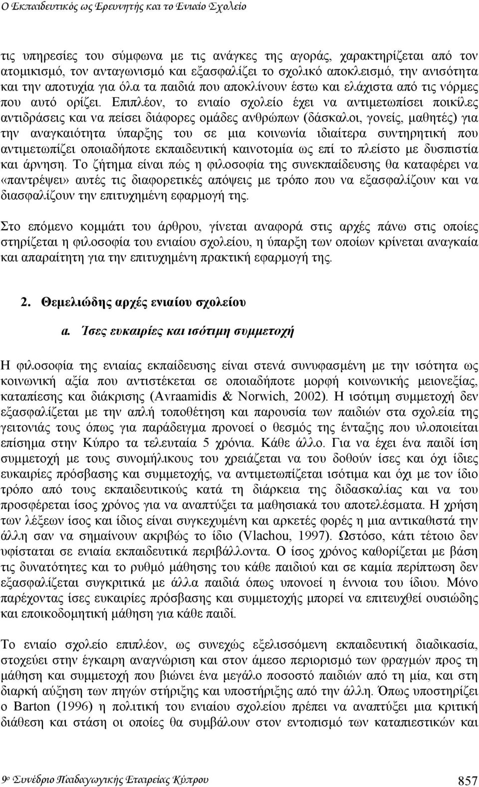 Επιπλέον, το ενιαίο σχολείο έχει να αντιµετωπίσει ποικίλες αντιδράσεις και να πείσει διάφορες οµάδες ανθρώπων (δάσκαλοι, γονείς, µαθητές) για την αναγκαιότητα ύπαρξης του σε µια κοινωνία ιδιαίτερα