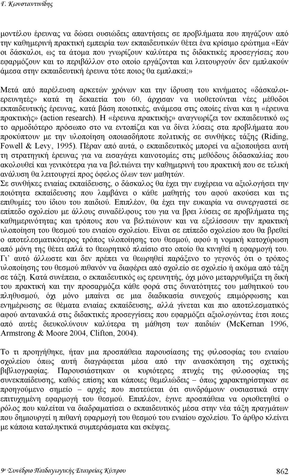 Μετά από παρέλευση αρκετών χρόνων και την ίδρυση του κινήµατος «δάσκαλοιερευνητές» κατά τη δεκαετία του 60, άρχισαν να υιοθετούνται νέες µέθοδοι εκπαιδευτικής έρευνας, κατά βάση ποιοτικές, ανάµεσα