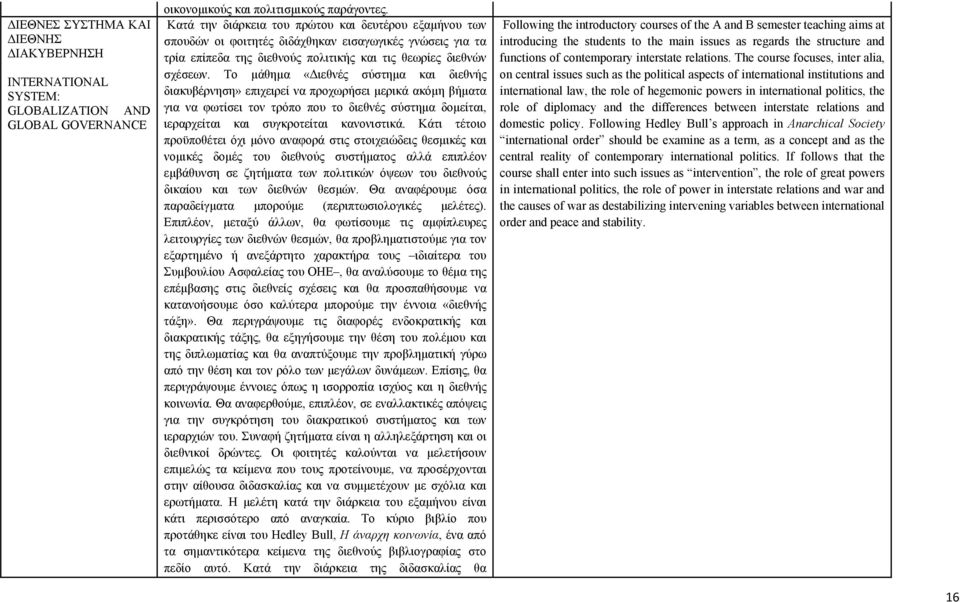 Το μάθημα «Διεθνές σύστημα και διεθνής διακυβέρνηση» επιχειρεί να προχωρήσει μερικά ακόμη βήματα για να φωτίσει τον τρόπο που το διεθνές σύστημα δομείται, ιεραρχείται και συγκροτείται κανονιστικά.