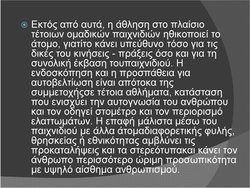 Η ενδοσκόπηση και η προσπάθεια για αυτοβελτίωση είναι απότοκα της συμμετοχήςσε τέτοια αθλήματα, κατάσταση που ενισχύει την αυτογνωσία του ανθρώπου και τον