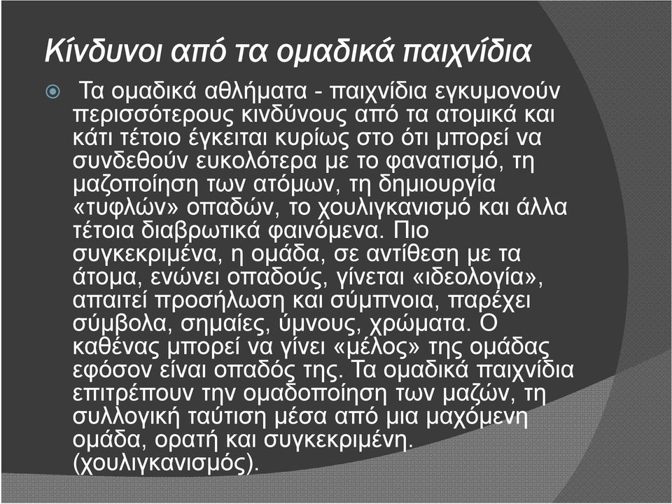 Πιο συγκεκριμένα, η ομάδα, σε αντίθεση με τα άτομα, ενώνει οπαδούς, γίνεται «ιδεολογία», απαιτεί προσήλωση και σύμπνοια, παρέχει σύμβολα, σημαίες, ύμνους, χρώματα.