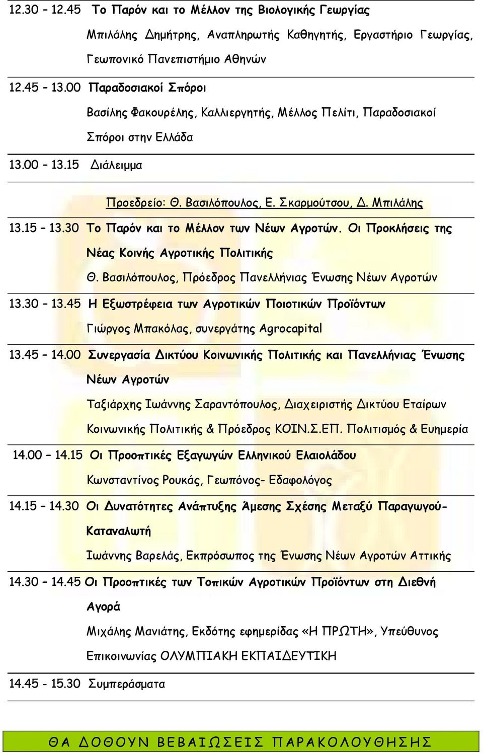 30 Το Παρόν και το Μέλλον των Νέων Αγροτών. Οι Προκλήσεις της Νέας Κοινής Αγροτικής Πολιτικής 13.30 13.45 Η Εξωστρέφεια των Αγροτικών Ποιοτικών Προϊόντων Γιώργος Μπακόλας, συνεργάτης Agrocapital 13.