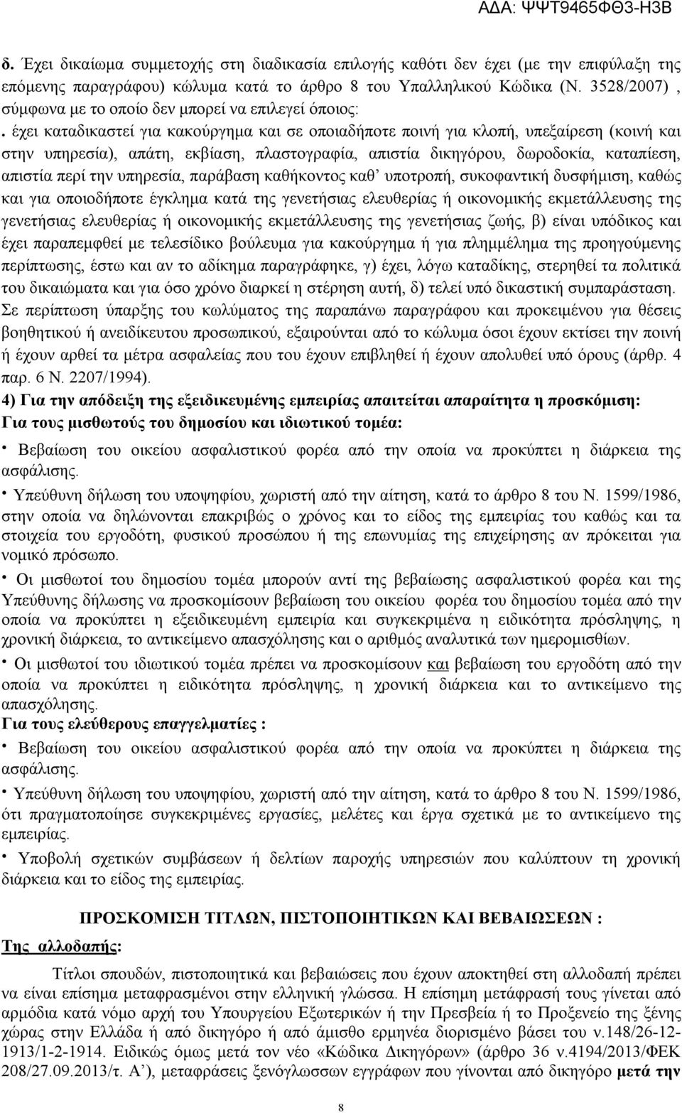 έχει καταδικαστεί για κακούργημα και σε οποιαδήποτε ποινή για κλοπή, υπεξαίρεση (κοινή και στην υπηρεσία), απάτη, εκβίαση, πλαστογραφία, απιστία δικηγόρου, δωροδοκία, καταπίεση, απιστία περί την