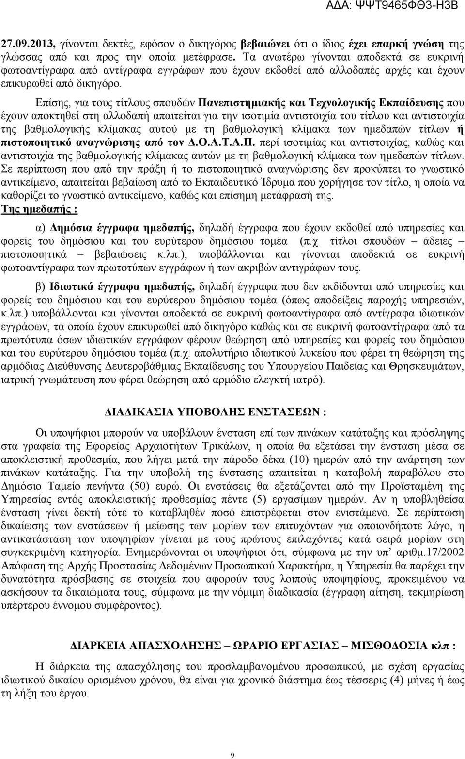 Επίσης, για τους τίτλους σπουδών Πανεπιστημιακής και Τεχνολογικής Εκπαίδευσης που έχουν αποκτηθεί στη αλλοδαπή απαιτείται για την ισοτιμία αντιστοιχία του τίτλου και αντιστοιχία της βαθμολογικής