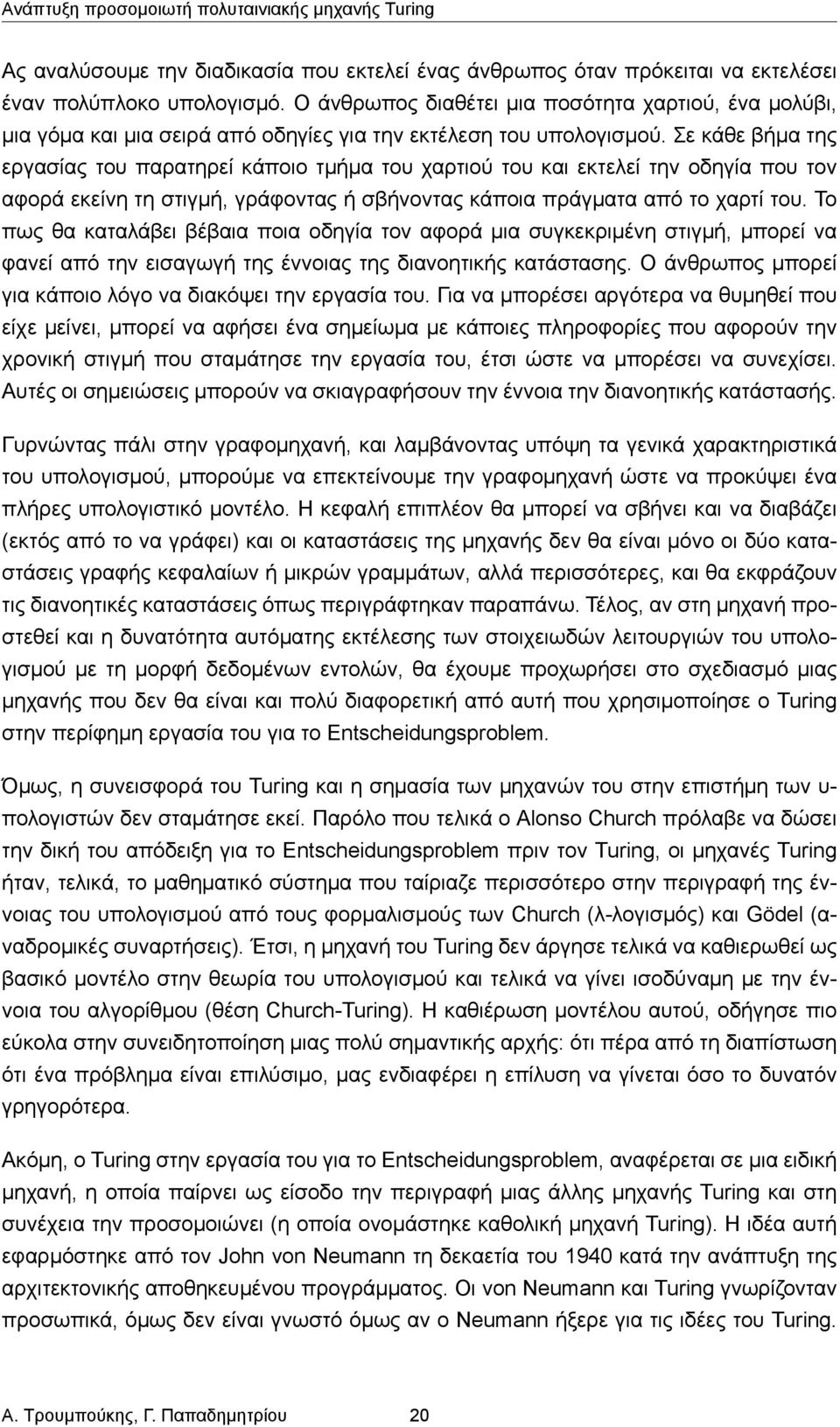 Σε κάθε βήμα της εργασίας του παρατηρεί κάποιο τμήμα του χαρτιού του και εκτελεί την οδηγία που τον αφορά εκείνη τη στιγμή, γράφοντας ή σβήνοντας κάποια πράγματα από το χαρτί του.