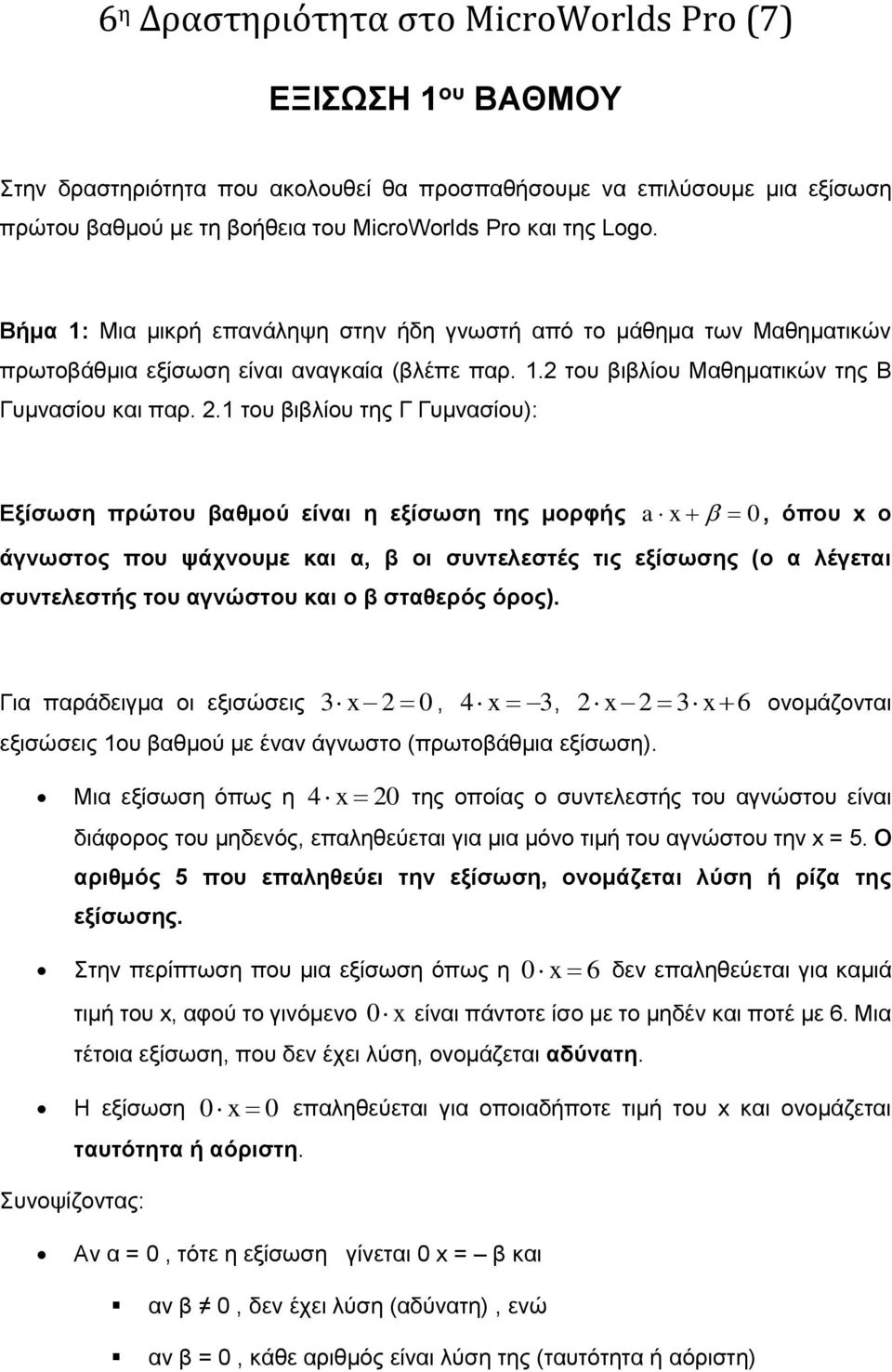 1 του βιβλίου της Γ Γυμνασίου): Εξίσωση πρώτου βαθμού είναι η εξίσωση της μορφής a x 0, όπου x ο άγνωστος που ψάχνουμε και α, β οι συντελεστές τις εξίσωσης (ο α λέγεται συντελεστής του αγνώστου και ο