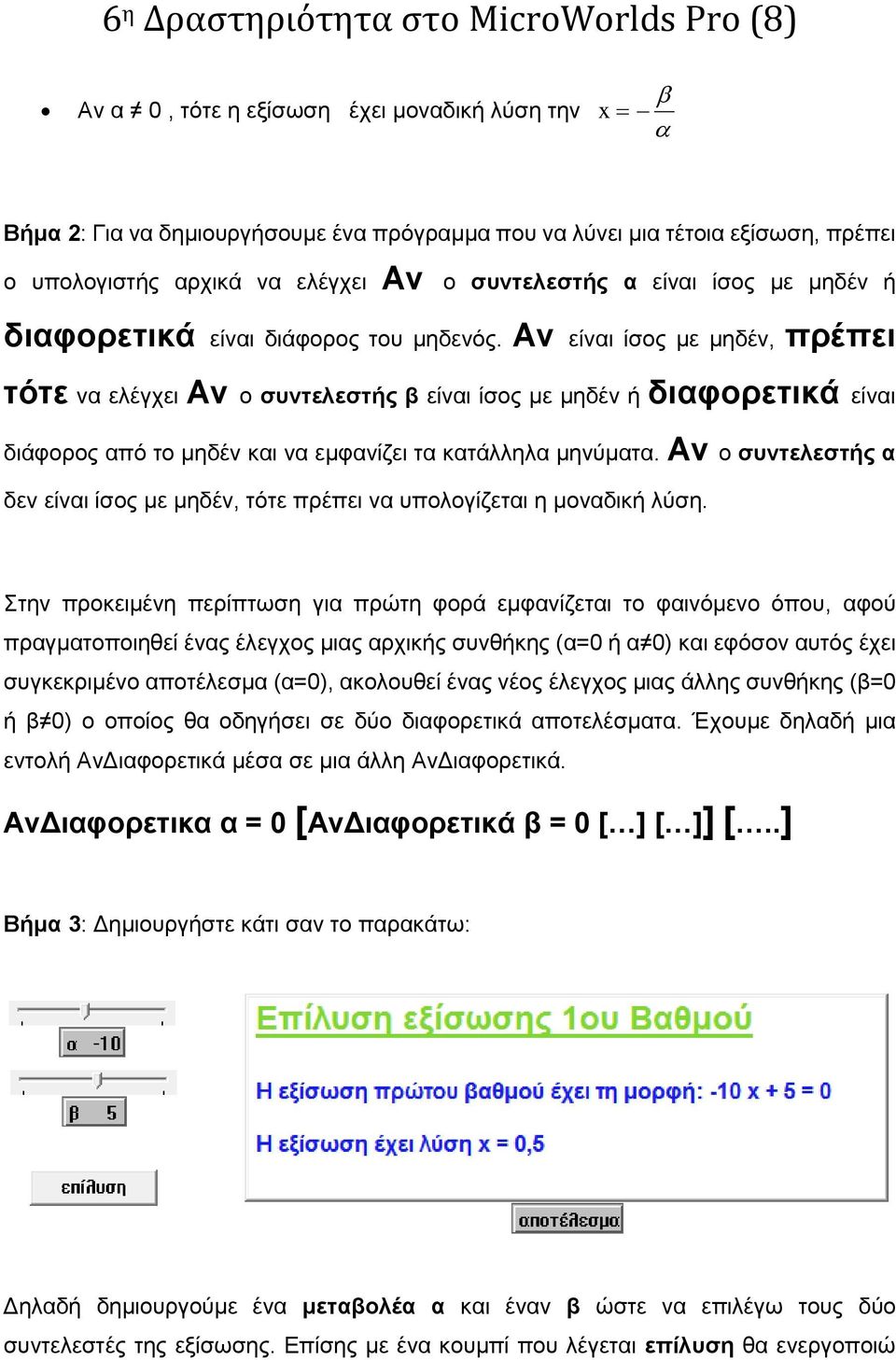 Αν είναι ίσος με μηδέν, πρέπει τότε να ελέγχει Αν ο συντελεστής β είναι ίσος με μηδέν ή διαφορετικά είναι διάφορος από το μηδέν και να εμφανίζει τα κατάλληλα μηνύματα.