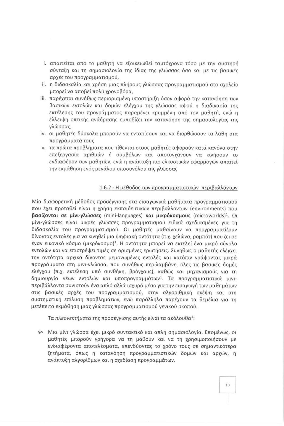 παρέχεται συνήθως περιορισμένη υποστήριξη όσον αφορά την κατανόηση των βασικών εντολών και δομών ελέγχου της γλώσσας αφού η διαδικασία της εκτέλεσης του προγράμματος παραμένει κρυμμένη από τον