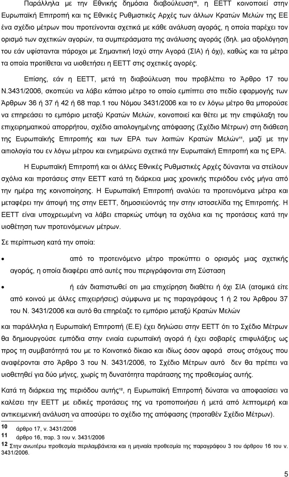 μια αξιολόγηση του εάν υφίστανται πάροχοι με Σημαντική Ισχύ στην Αγορά (ΣΙΑ) ή όχι), καθώς και τα μέτρα τα οποία προτίθεται να υιοθετήσει η ΕΕΤΤ στις σχετικές αγορές.