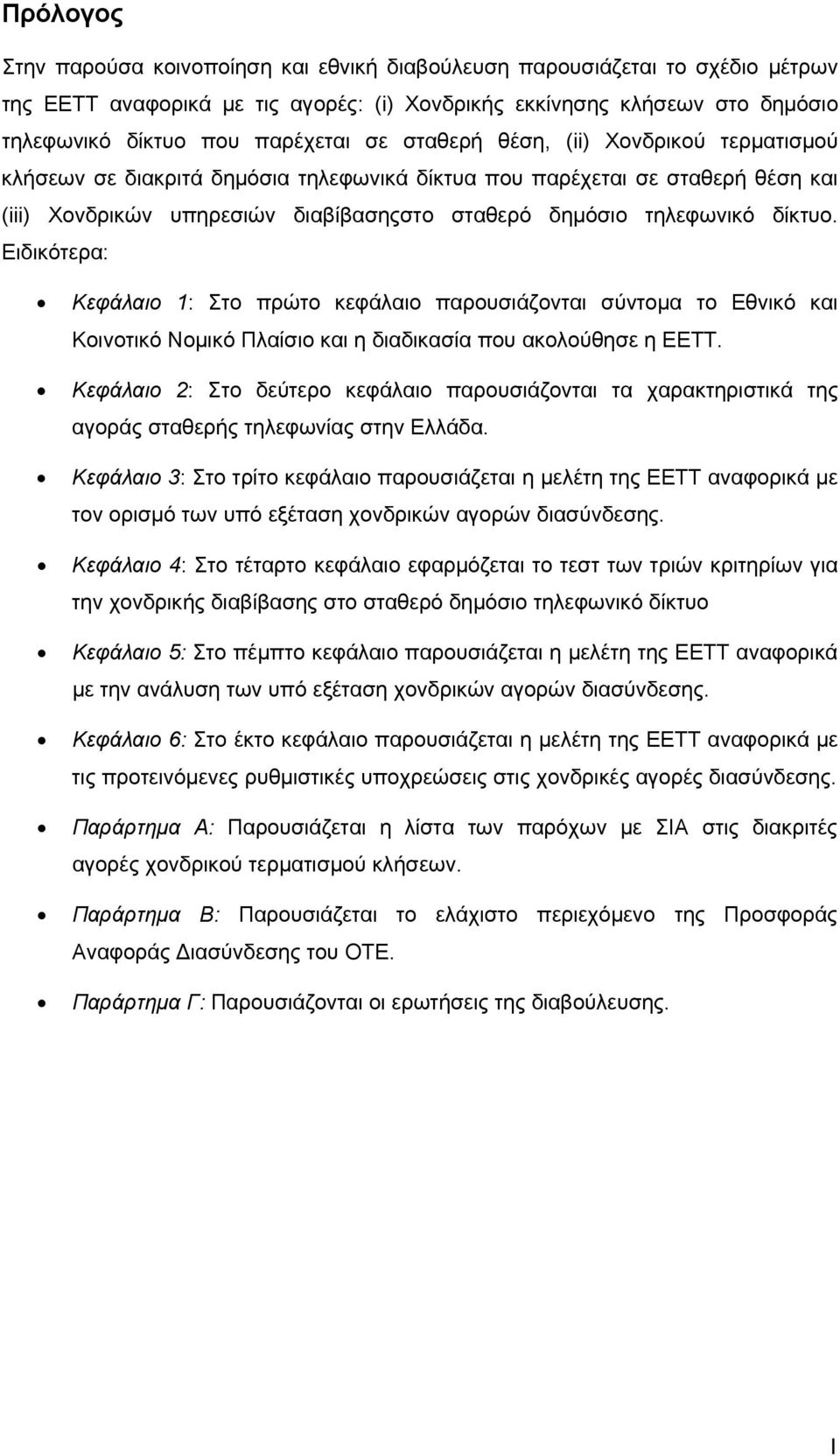 Ειδικότερα: Κεφάλαιο 1: Στο πρώτο κεφάλαιο παρουσιάζονται σύντομα το Εθνικό και Κοινοτικό Νομικό Πλαίσιο και η διαδικασία που ακολούθησε η ΕΕΤΤ.