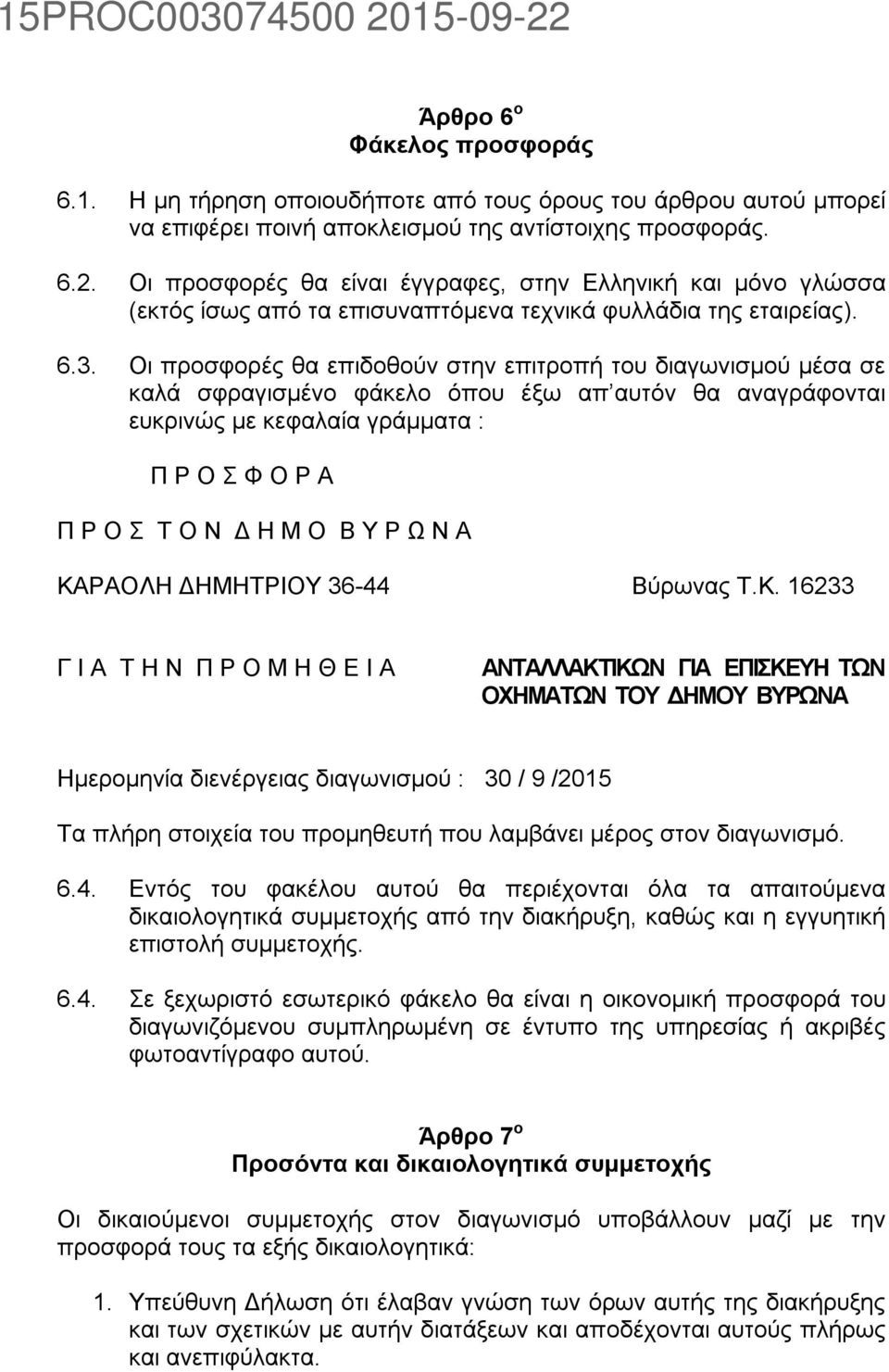 Οι προσφορές θα επιδοθούν στην επιτροπή του διαγωνισμού μέσα σε καλά σφραγισμένο φάκελο όπου έξω απ αυτόν θα αναγράφονται ευκρινώς με κεφαλαία γράμματα : Π Ρ Ο Σ Φ Ο Ρ Α Π Ρ Ο Σ Τ Ο Ν Δ Η Μ Ο Β Υ Ρ Ω