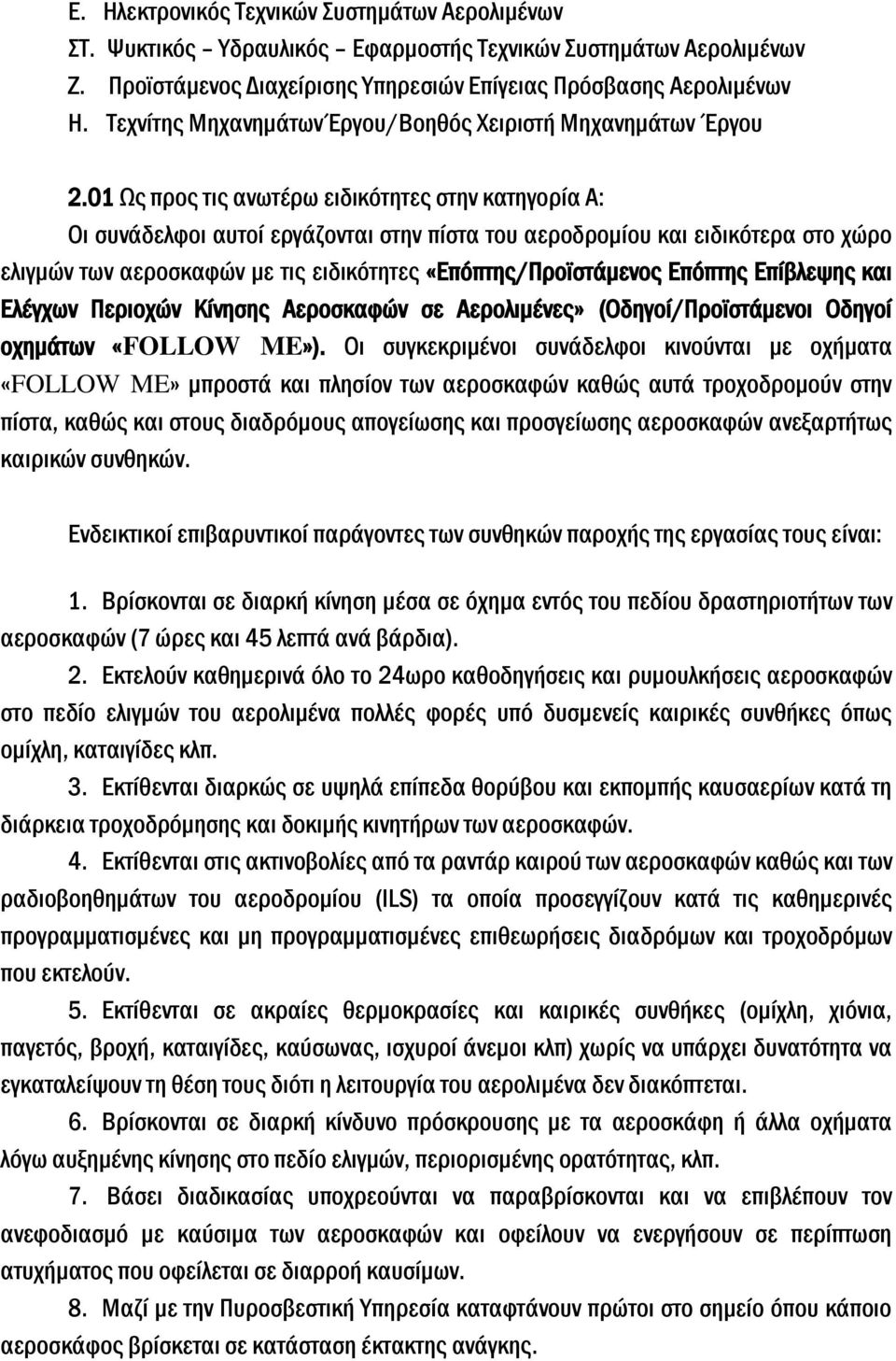 01 Ως προς τις ανωτέρω ειδικότητες στην κατηγορία Α: Οι συνάδελφοι αυτοί εργάζονται στην πίστα του αεροδρομίου και ειδικότερα στο χώρο ελιγμών των αεροσκαφών με τις ειδικότητες «Επόπτης/Προϊστάμενος