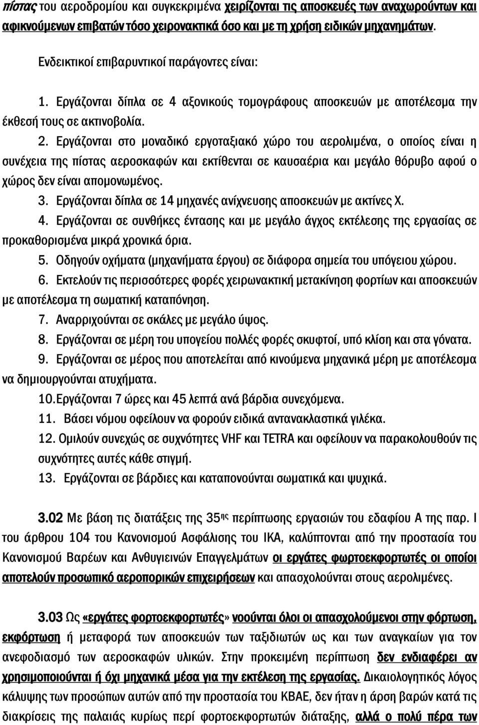 Εργάζονται στο μοναδικό εργοταξιακό χώρο του αερολιμένα, ο οποίος είναι η συνέχεια της πίστας αεροσκαφών και εκτίθενται σε καυσαέρια και μεγάλο θόρυβο αφού ο χώρος δεν είναι απομονωμένος. 3.