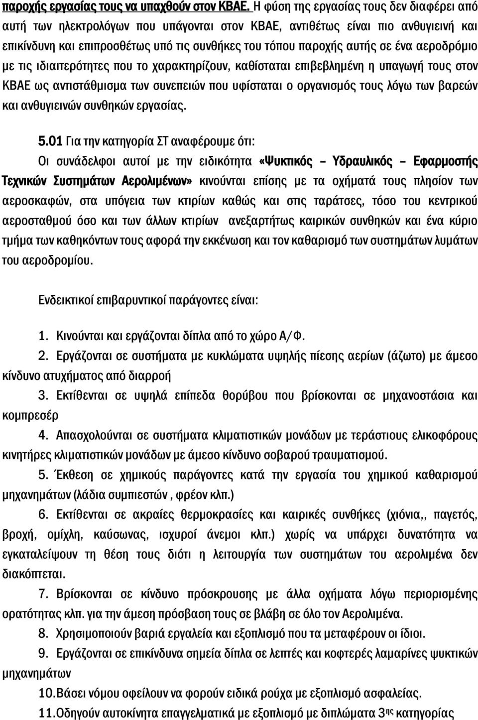 αεροδρόμιο με τις ιδιαιτερότητες που το χαρακτηρίζουν, καθίσταται επιβεβλημένη η υπαγωγή τους στον ΚΒΑΕ ως αντιστάθμισμα των συνεπειών που υφίσταται ο οργανισμός τους λόγω των βαρεών και ανθυγιεινών