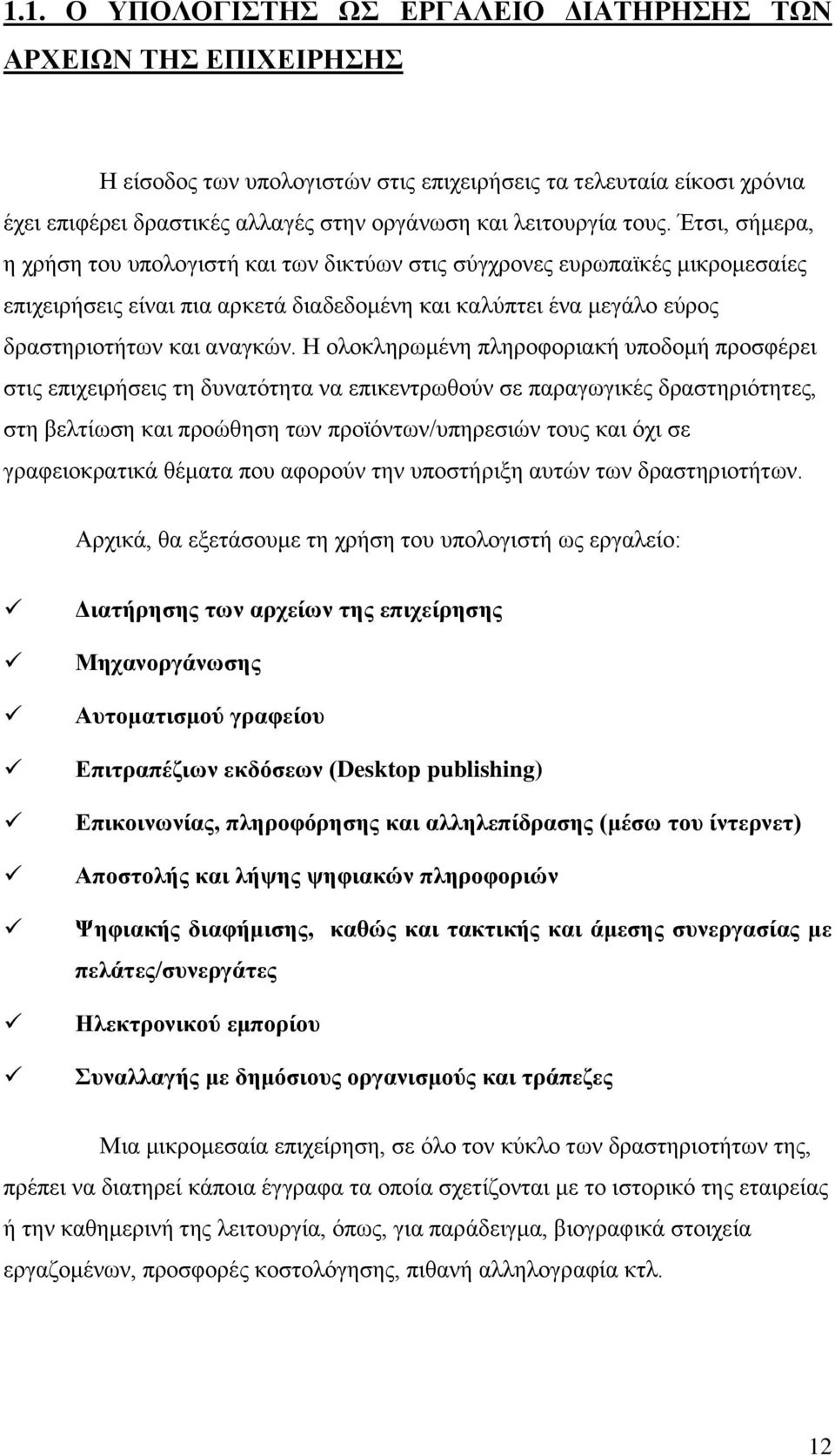 Έτσι, σήμερα, η χρήση του υπολογιστή και των δικτύων στις σύγχρονες ευρωπαϊκές μικρομεσαίες επιχειρήσεις είναι πια αρκετά διαδεδομένη και καλύπτει ένα μεγάλο εύρος δραστηριοτήτων και αναγκών.