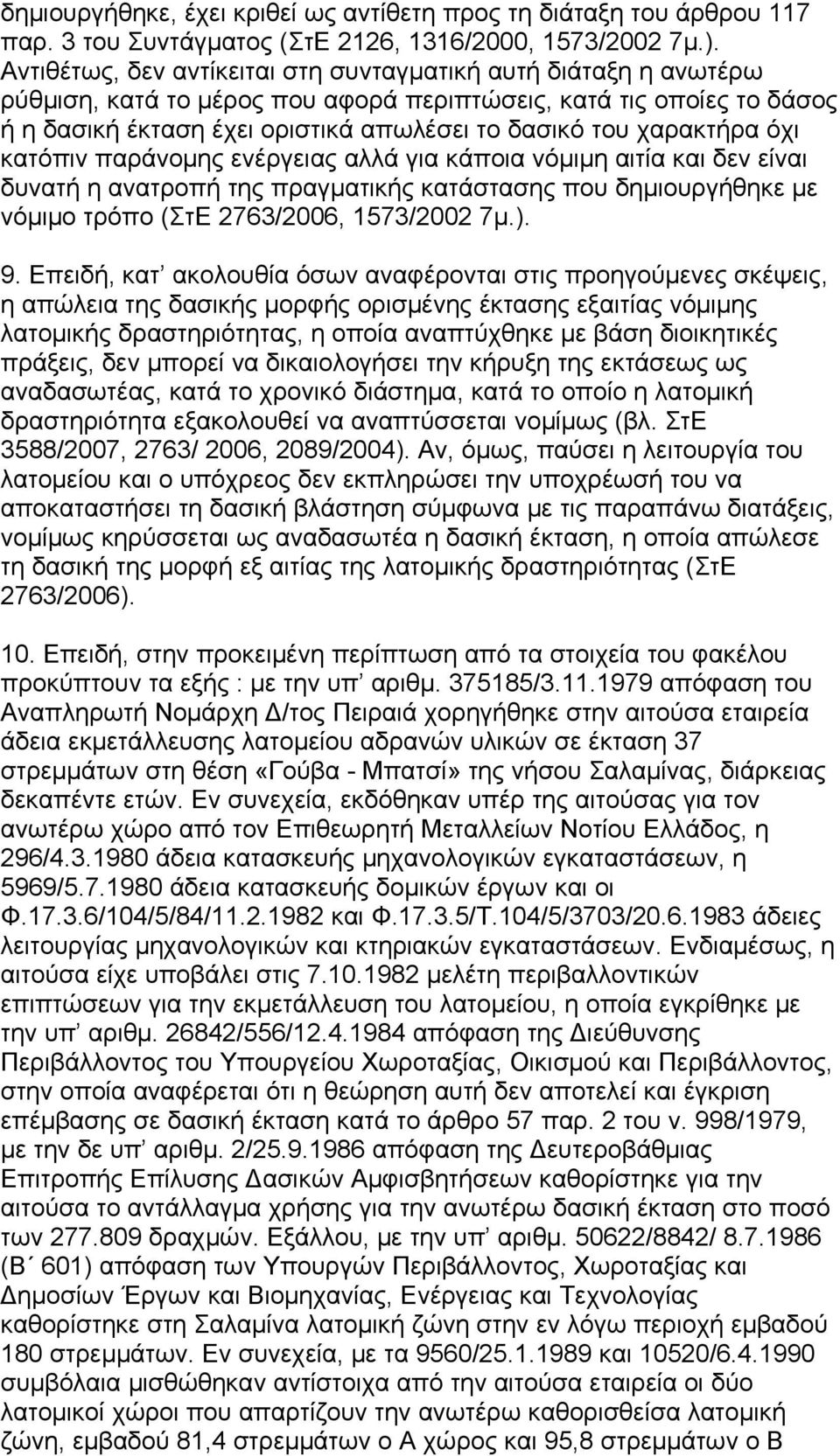 χαρακτήρα όχι κατόπιν παράνομης ενέργειας αλλά για κάποια νόμιμη αιτία και δεν είναι δυνατή η ανατροπή της πραγματικής κατάστασης που δημιουργήθηκε με νόμιμο τρόπο (ΣτΕ 2763/2006, 1573/2002 7μ.). 9.