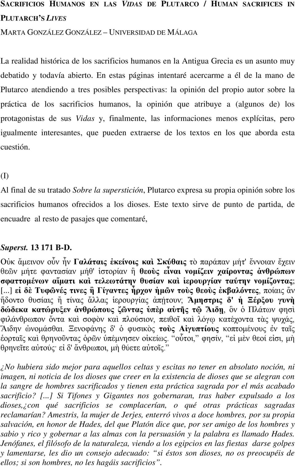 En estas páginas intentaré acercarme a él de la mano de Plutarco atendiendo a tres posibles perspectivas: la opinión del propio autor sobre la práctica de los sacrificios humanos, la opinión que