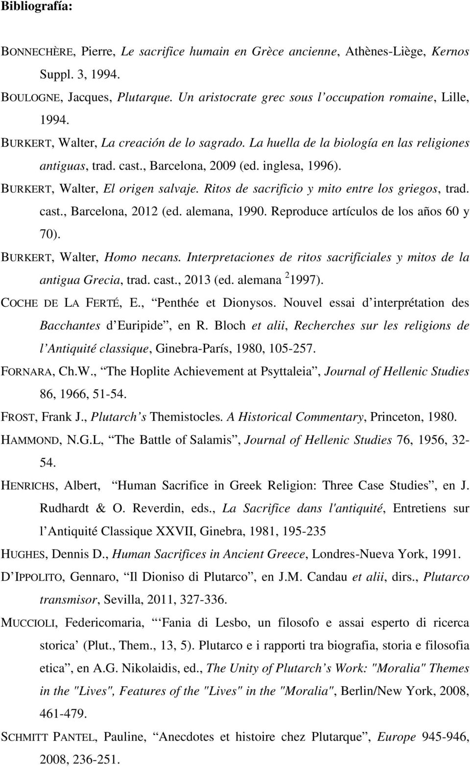 Ritos de sacrificio y mito entre los griegos, trad. cast., Barcelona, 2012 (ed. alemana, 1990. Reproduce artículos de los años 60 y 70). BURKERT, Walter, Homo necans.